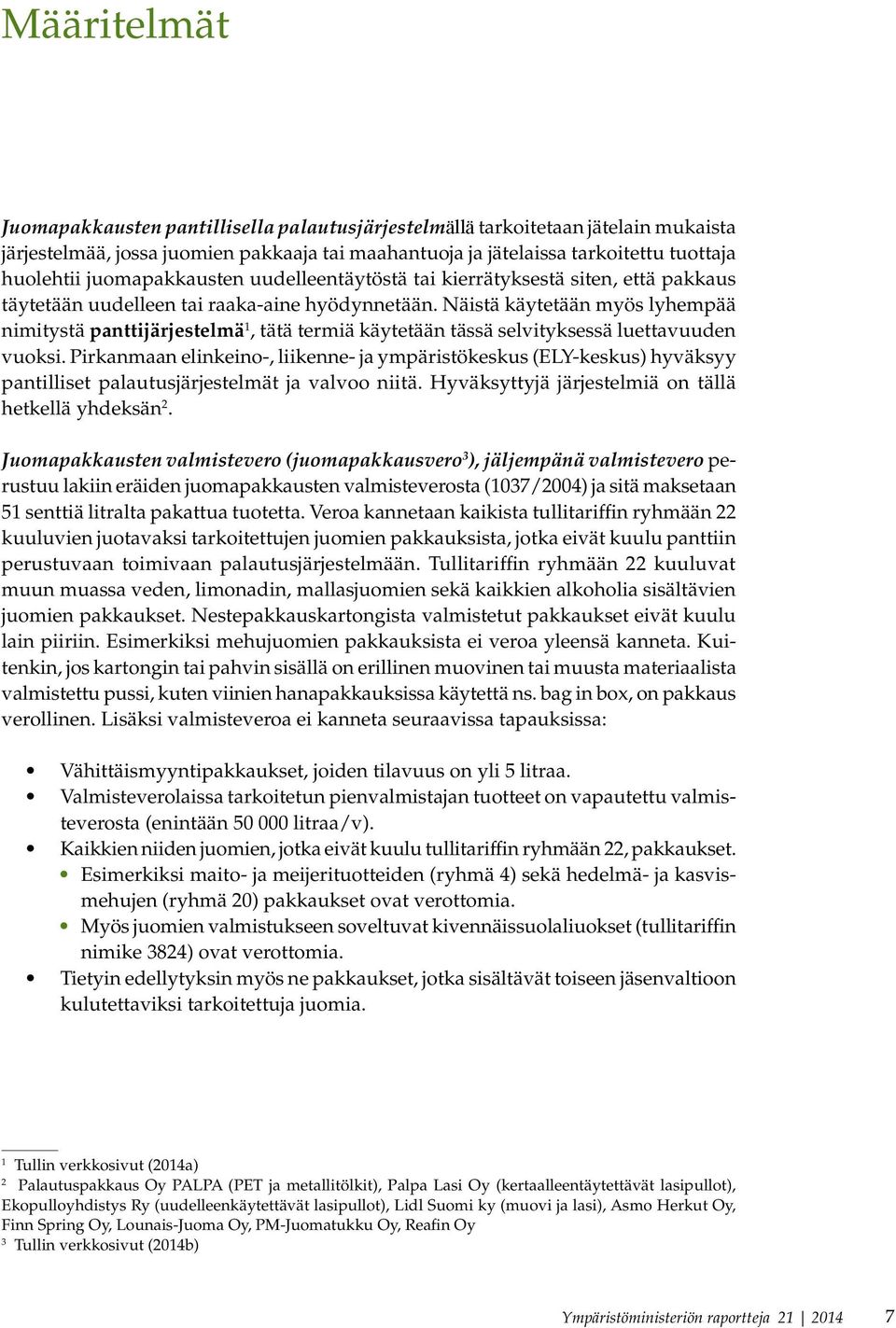 Näistä käytetään myös lyhempää nimitystä panttijärjestelmä 1, tätä termiä käytetään tässä selvityksessä luettavuuden vuoksi.