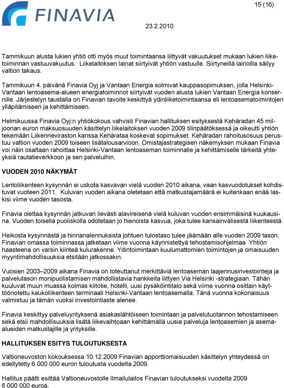 päivänä Finavia Oyj ja Vantaan Energia solmivat kauppasopimuksen, jolla Helsinki- Vantaan lentoasema-alueen energiatoiminnot siirtyivät vuoden alusta lukien Vantaan Energia konsernille.