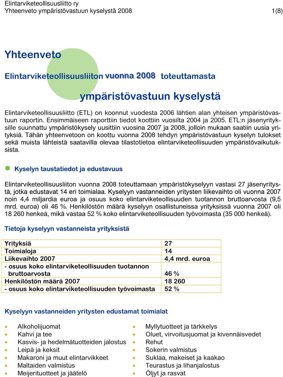 ETL:n jäsenyrityksille suunnattu nattu ympäristökysely uusittiin vuosina 2007 ja 2008, jolloin mukaan saatiin uusia yrityksiä.