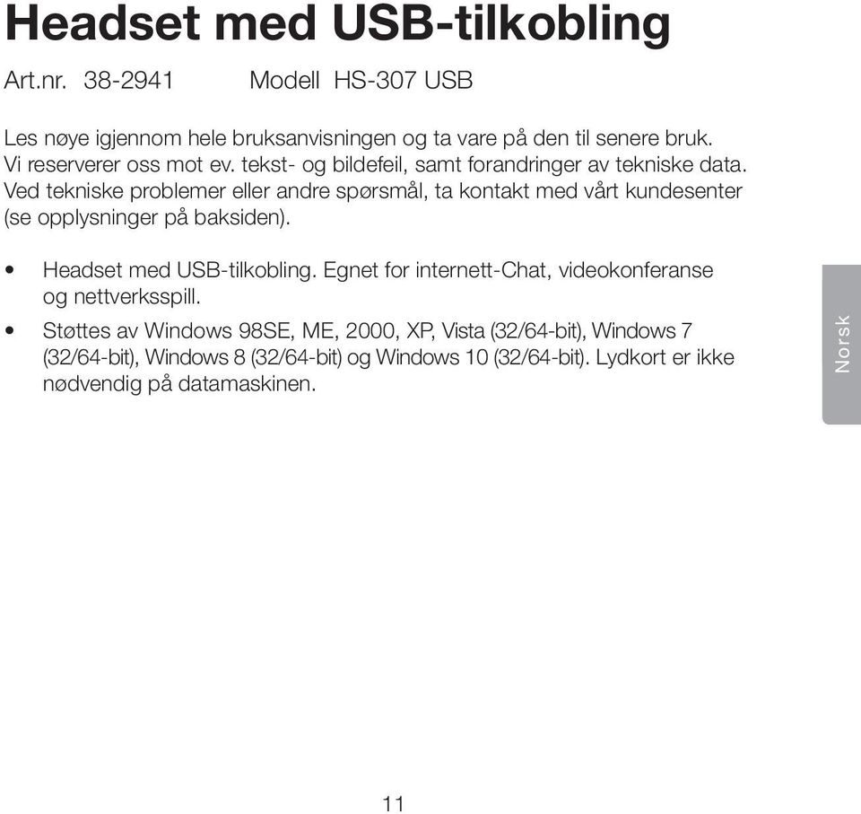 Ved tekniske problemer eller andre spørsmål, ta kontakt med vårt kundesenter (se opplysninger på baksiden). Headset med USB-tilkobling.