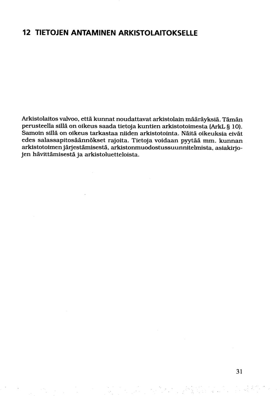 Samoin sillä on oikeus tarkastaa niiden arkistotointa. Näitä oikeuksia eivät edes salassapitosäännökset rajoita.