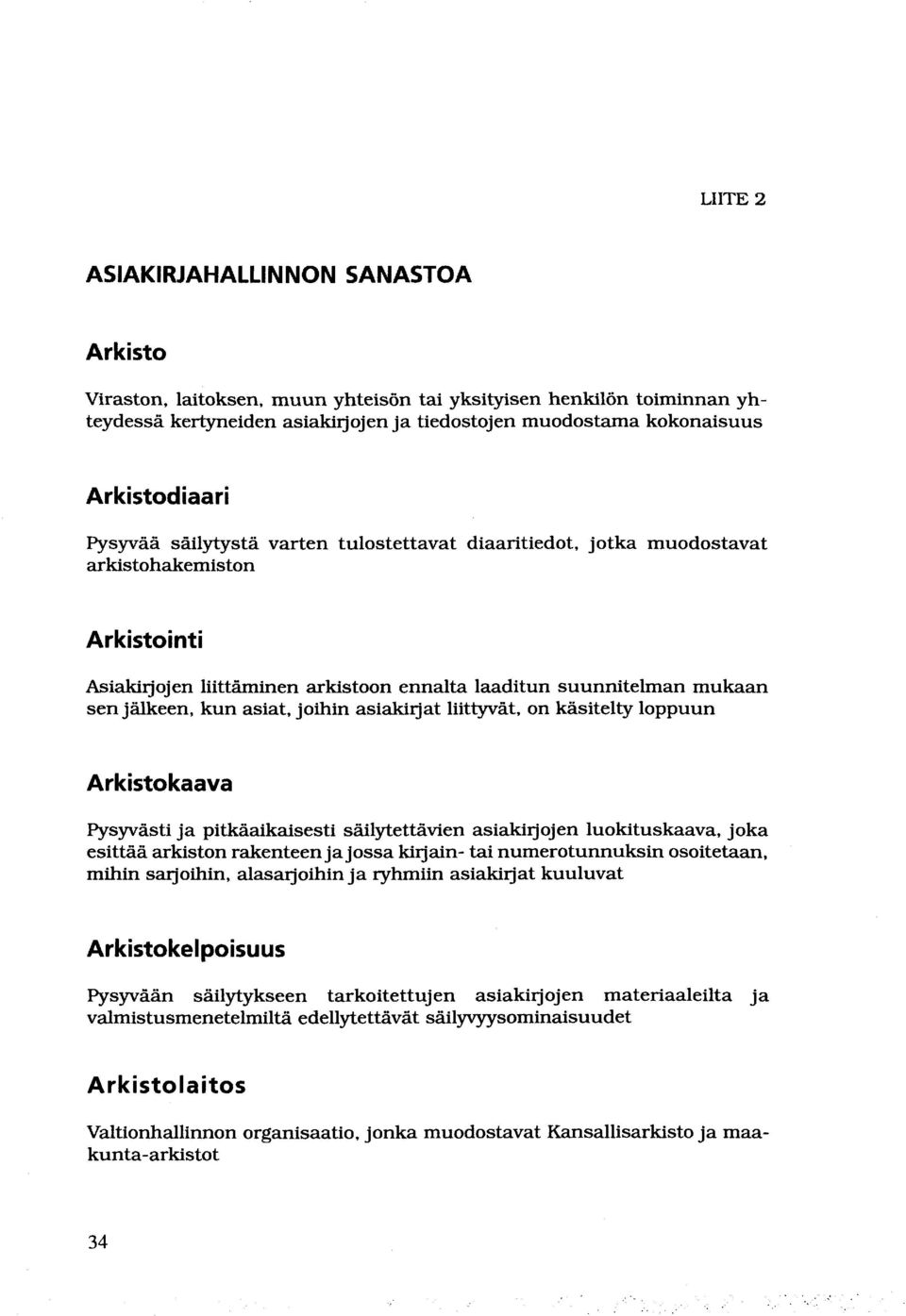 asiat, joihin asiakirjat liittyvät, on käsitelty loppuun Arkisto kaava Pysyvästi ja pitkäaikaisesti säilytettävien asiakirjojen luokituskaava, joka esittää arkiston rakenteen ja jossa kirjain- tai