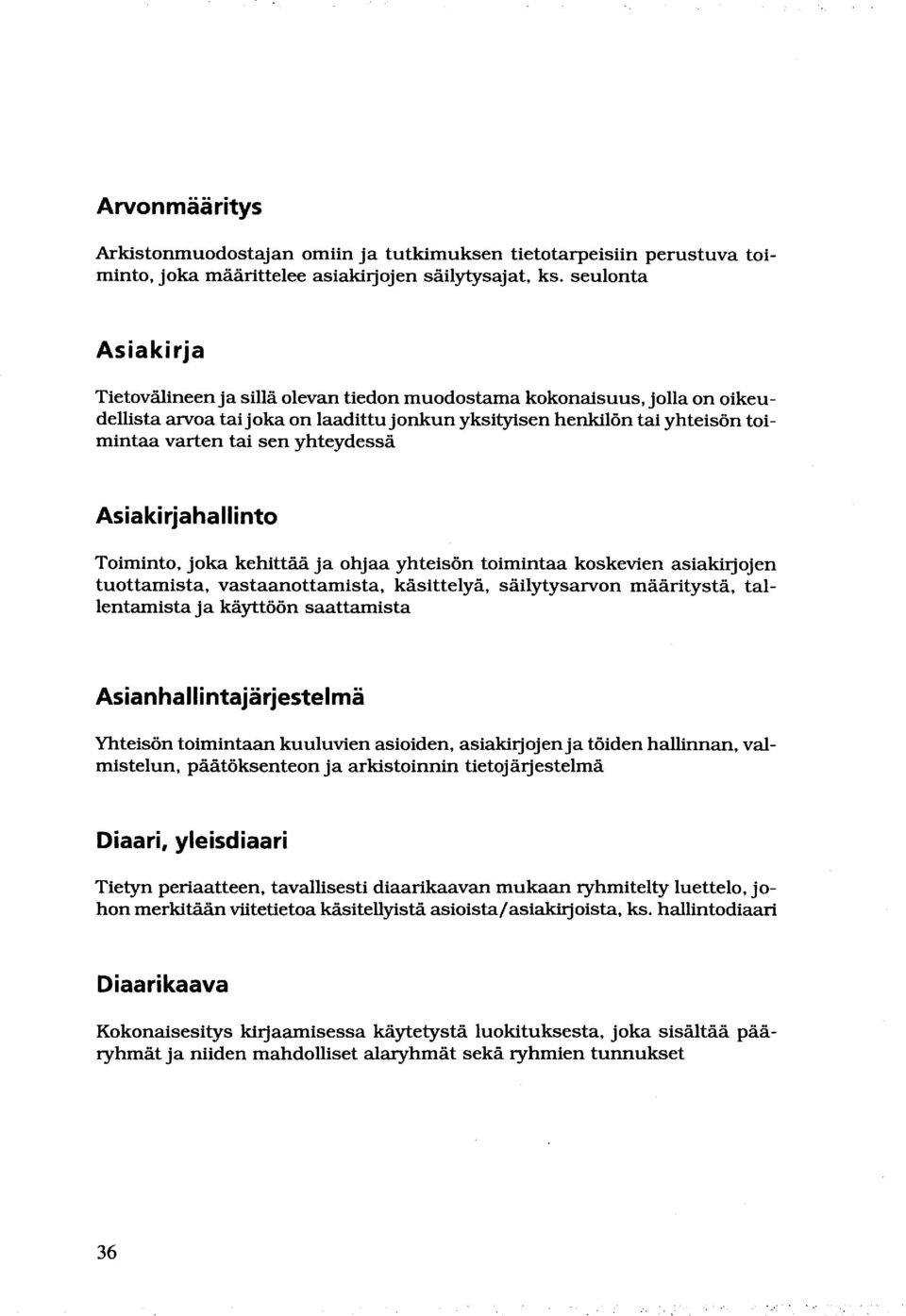 yhteydessä Asia ki rja ha I I into Toiminto, joka kehittää ja ohjaa yhteisön toimintaa koskevien asiakirjojen tuottamista, vastaanottamista, käsittelyä, säilytysarvon määritystä, tallentamista ja