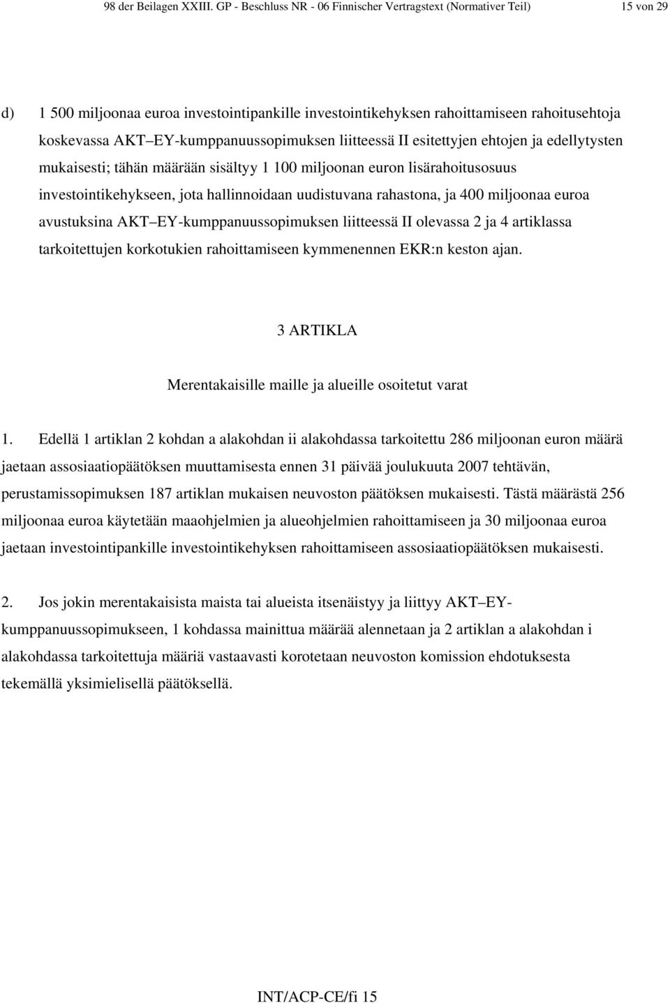 EY-kumppanuussopimuksen liitteessä II esitettyjen ehtojen ja edellytysten mukaisesti; tähän määrään sisältyy 1 100 miljoonan euron lisärahoitusosuus investointikehykseen, jota hallinnoidaan