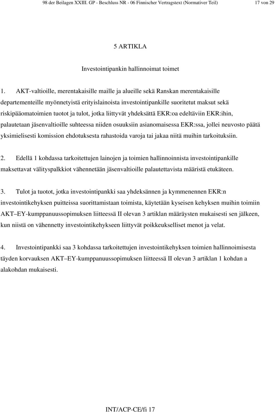 tulot, jotka liittyvät yhdeksättä EKR:oa edeltäviin EKR:ihin, palautetaan jäsenvaltioille suhteessa niiden osuuksiin asianomaisessa EKR:ssa, jollei neuvosto päätä yksimielisesti komission