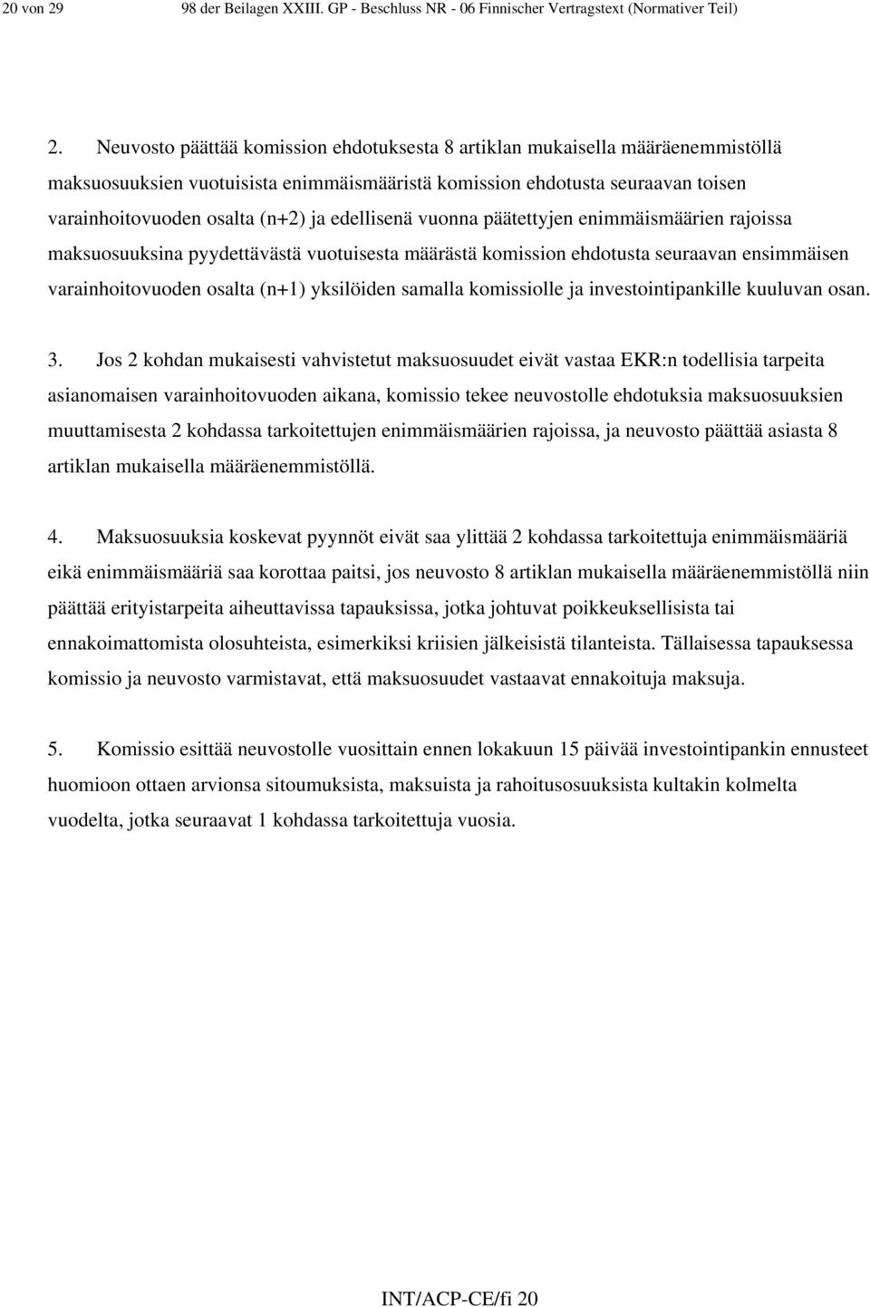 edellisenä vuonna päätettyjen enimmäismäärien rajoissa maksuosuuksina pyydettävästä vuotuisesta määrästä komission ehdotusta seuraavan ensimmäisen varainhoitovuoden osalta (n+1) yksilöiden samalla