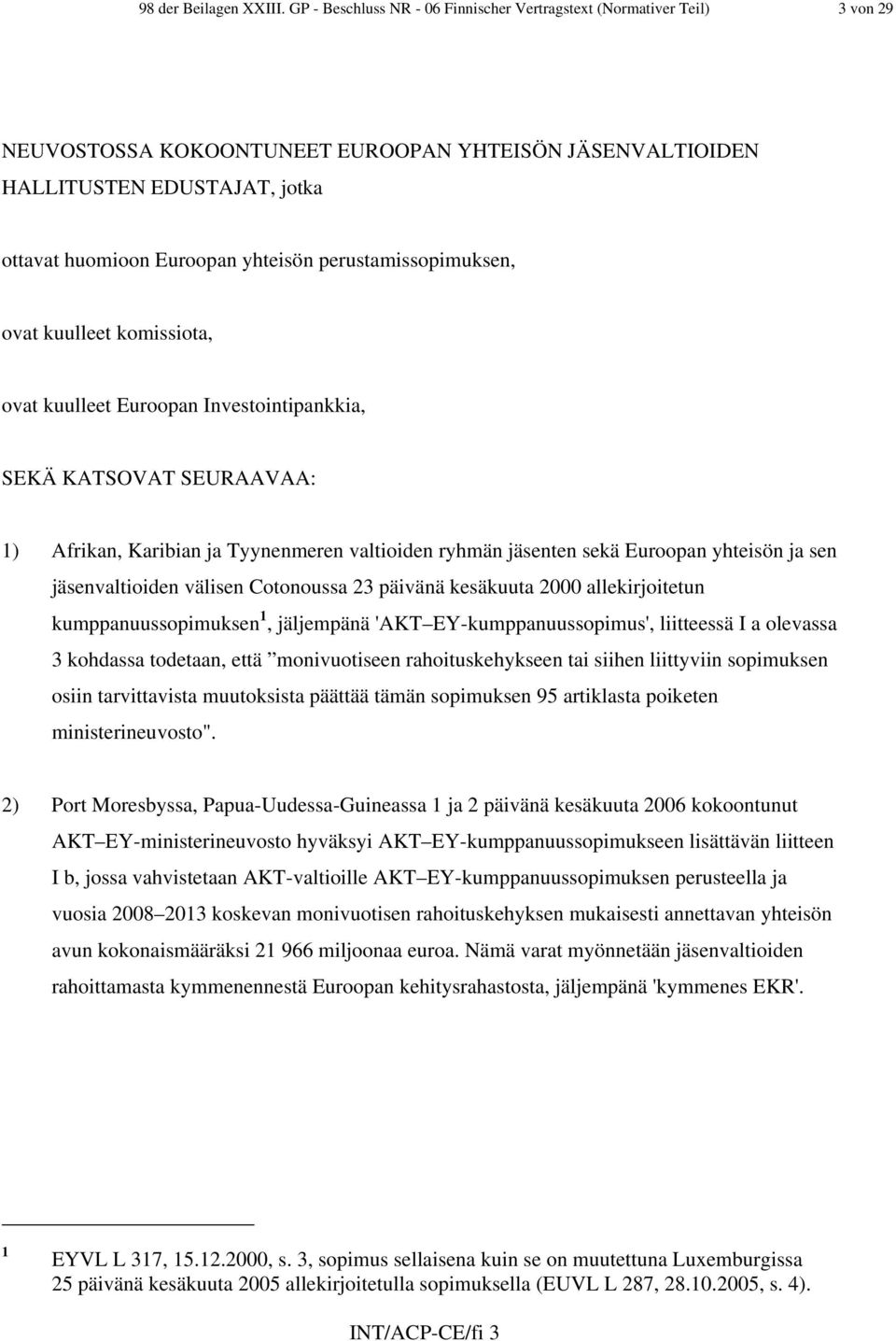 perustamissopimuksen, ovat kuulleet komissiota, ovat kuulleet Euroopan Investointipankkia, SEKÄ KATSOVAT SEURAAVAA: 1) Afrikan, Karibian ja Tyynenmeren valtioiden ryhmän jäsenten sekä Euroopan