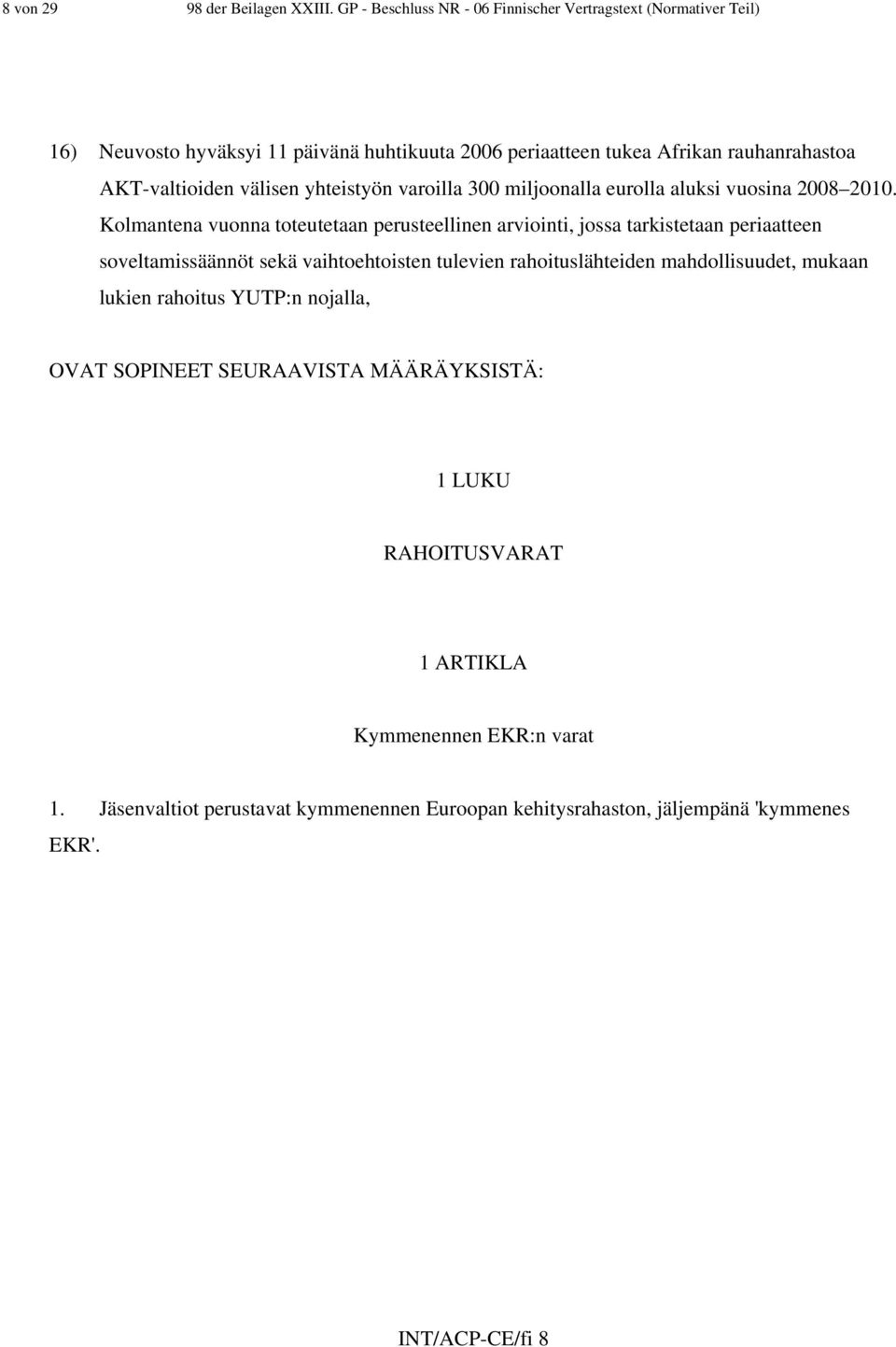 välisen yhteistyön varoilla 300 miljoonalla eurolla aluksi vuosina 2008 2010.