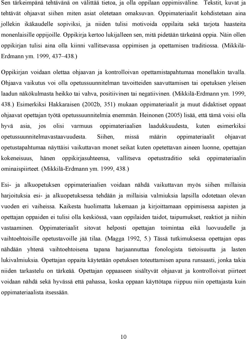 Oppikirja kertoo lukijalleen sen, mitä pidetään tärkeänä oppia. Näin ollen oppikirjan tulisi aina olla kiinni vallitsevassa oppimisen ja opettamisen traditiossa. (Mikkilä- Erdmann ym. 1999, 437 438.