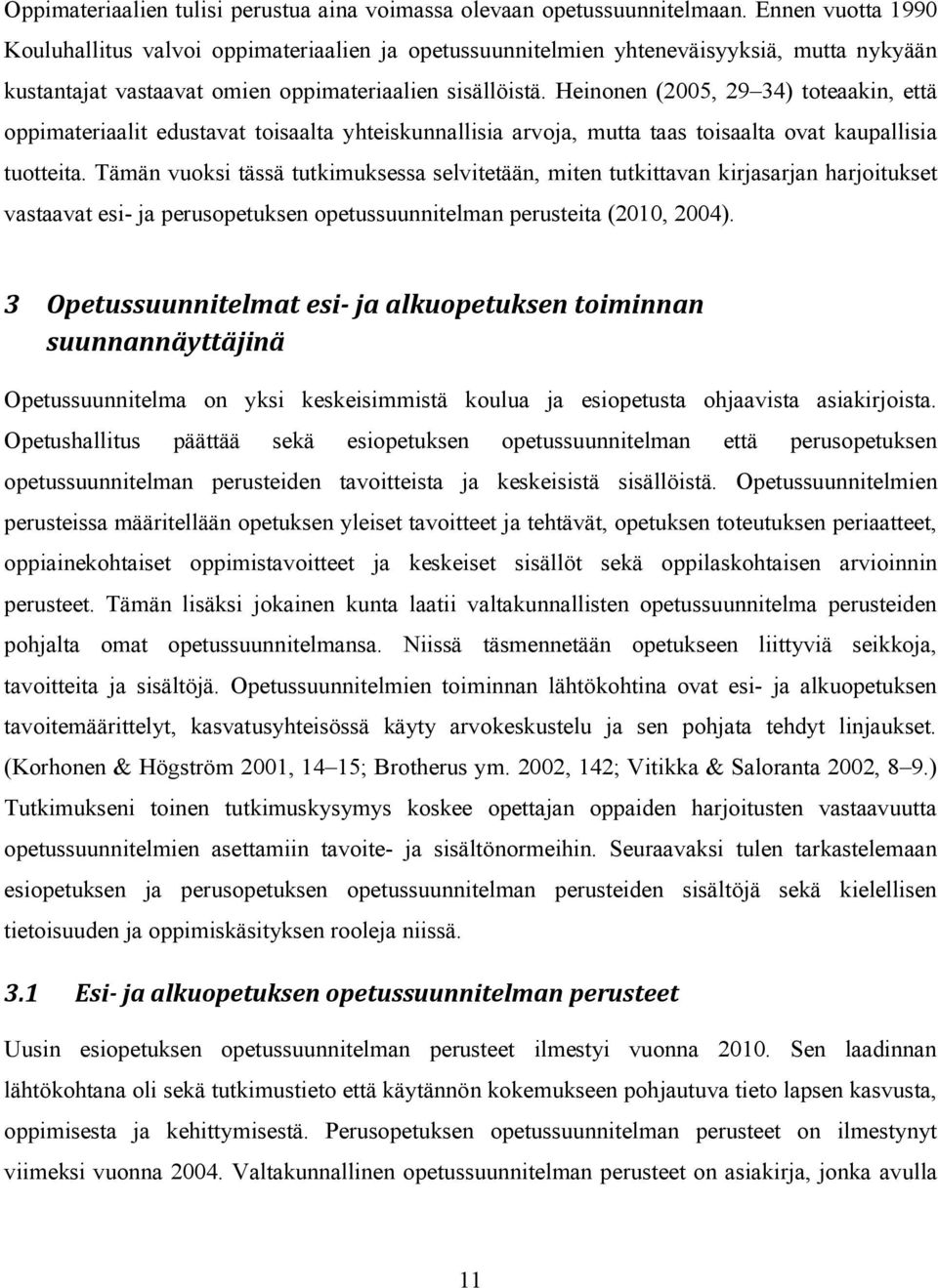 Heinonen (2005, 29 34) toteaakin, että oppimateriaalit edustavat toisaalta yhteiskunnallisia arvoja, mutta taas toisaalta ovat kaupallisia tuotteita.