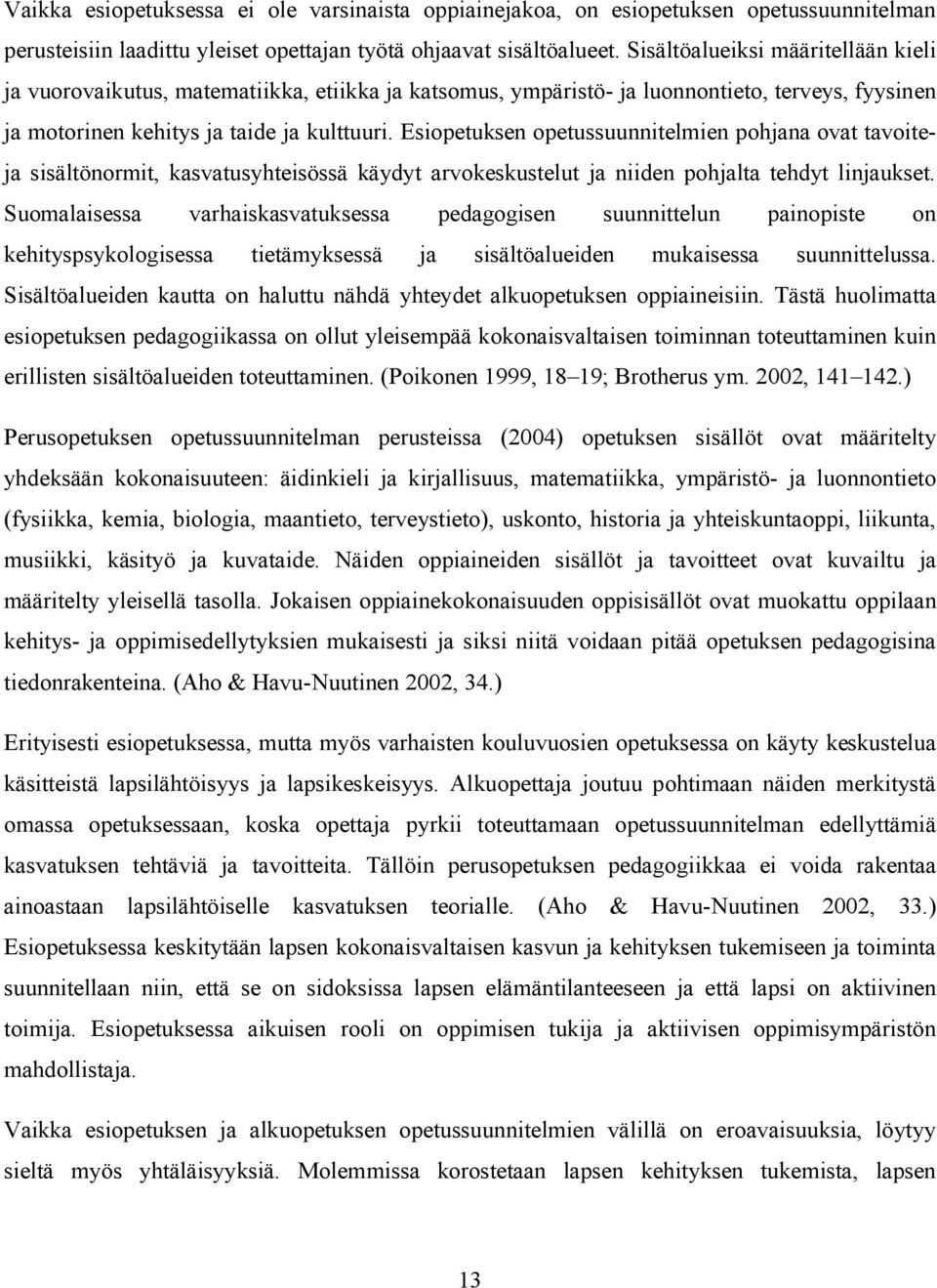 Esiopetuksen opetussuunnitelmien pohjana ovat tavoiteja sisältönormit, kasvatusyhteisössä käydyt arvokeskustelut ja niiden pohjalta tehdyt linjaukset.