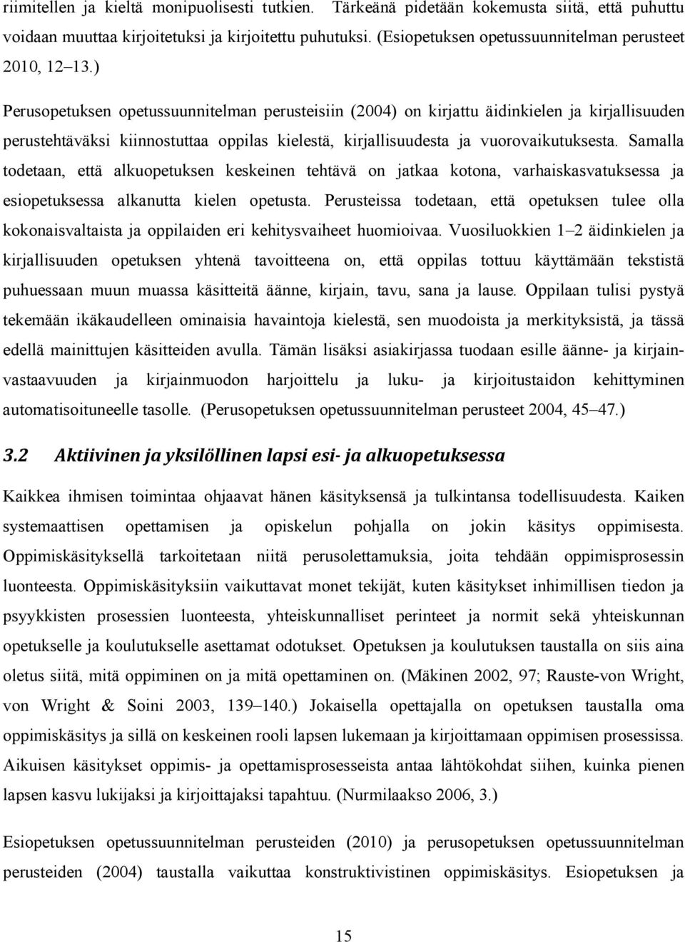 ) Perusopetuksen opetussuunnitelman perusteisiin (2004) on kirjattu äidinkielen ja kirjallisuuden perustehtäväksi kiinnostuttaa oppilas kielestä, kirjallisuudesta ja vuorovaikutuksesta.