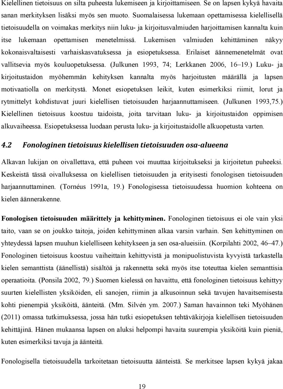 Lukemisen valmiuden kehittäminen näkyy kokonaisvaltaisesti varhaiskasvatuksessa ja esiopetuksessa. Erilaiset äännemenetelmät ovat vallitsevia myös kouluopetuksessa.