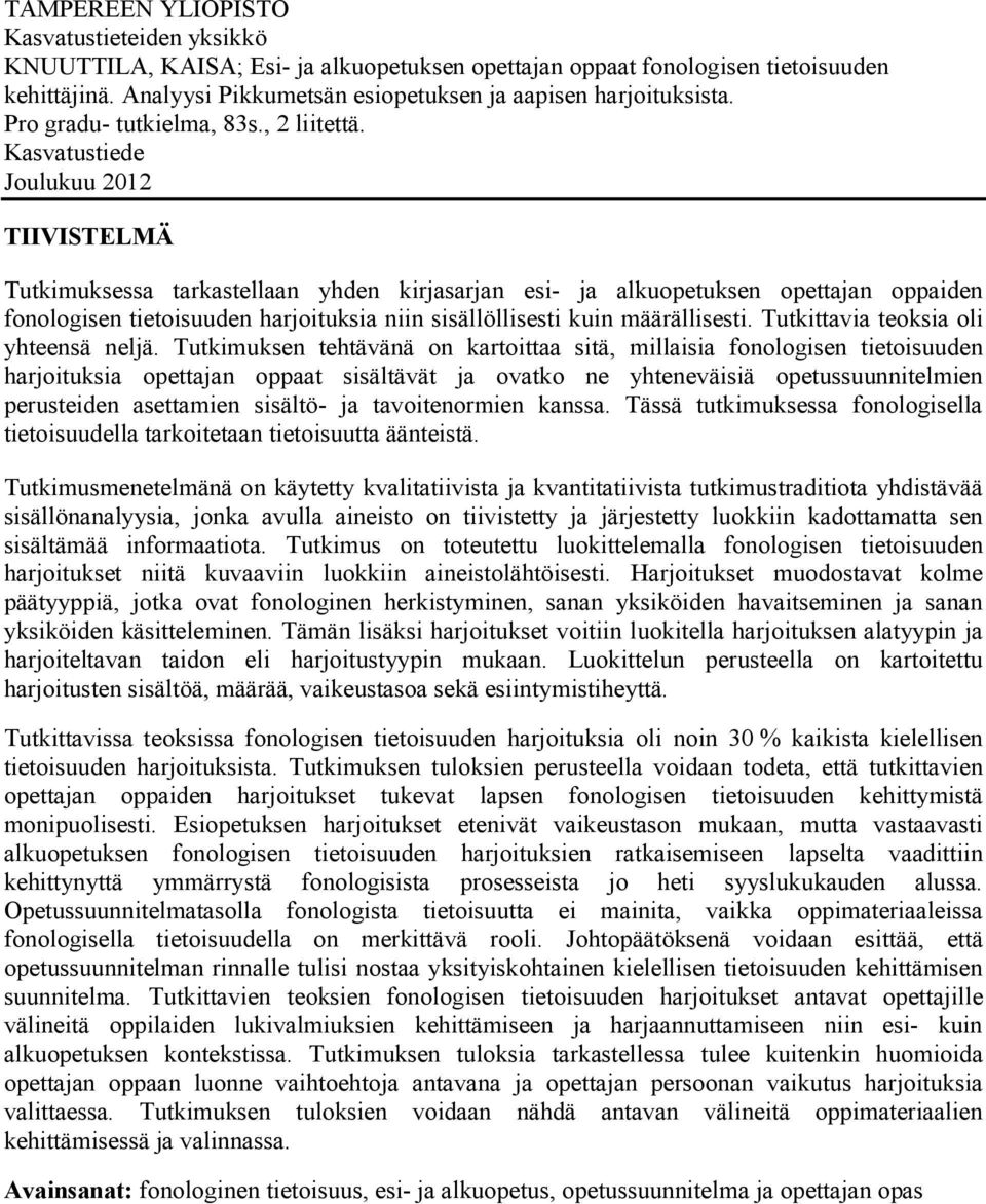 Kasvatustiede Joulukuu 2012 TIIVISTELMÄ Tutkimuksessa tarkastellaan yhden kirjasarjan esi- ja alkuopetuksen opettajan oppaiden fonologisen tietoisuuden harjoituksia niin sisällöllisesti kuin