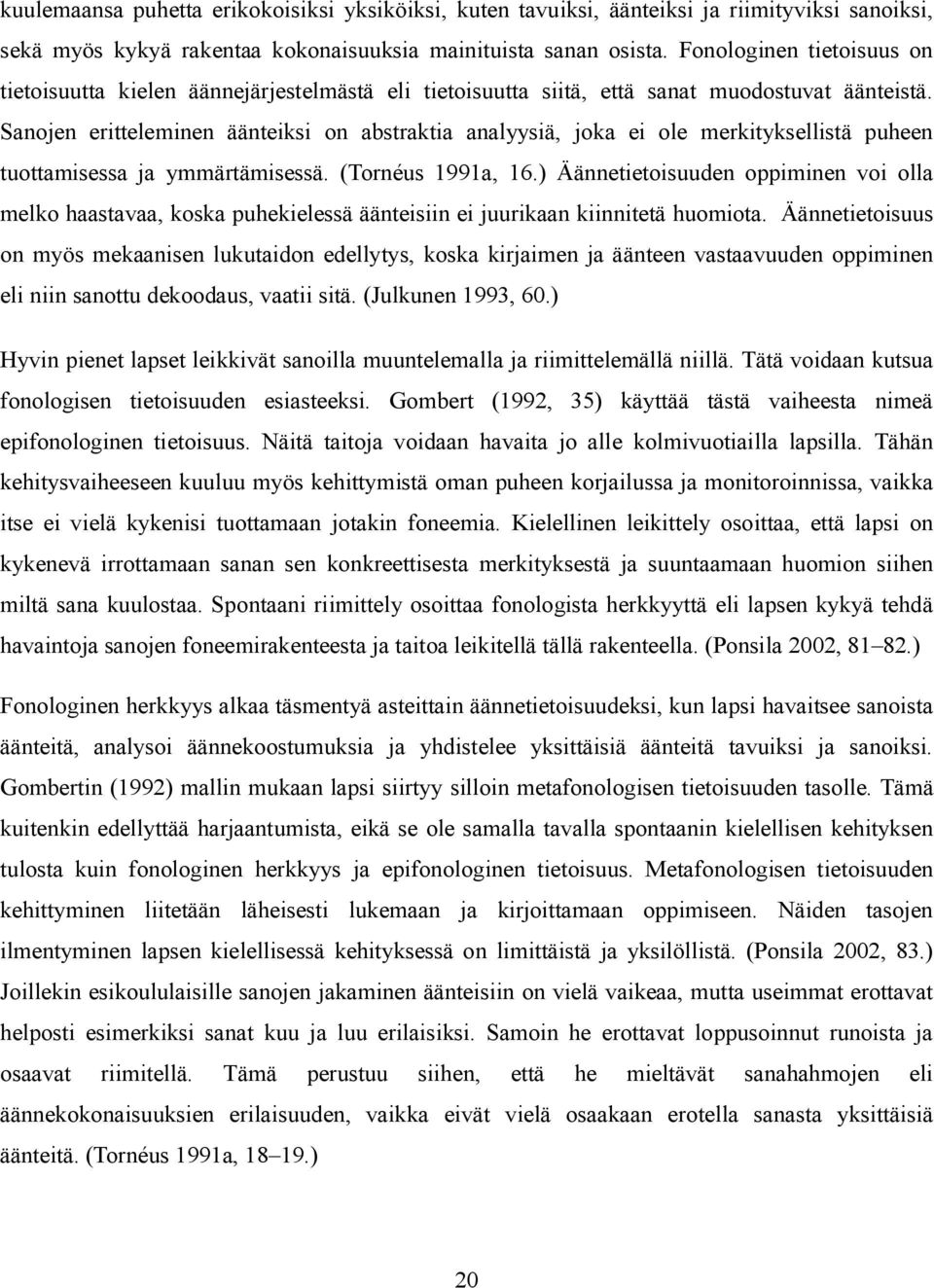 Sanojen eritteleminen äänteiksi on abstraktia analyysiä, joka ei ole merkityksellistä puheen tuottamisessa ja ymmärtämisessä. (Tornéus 1991a, 16.