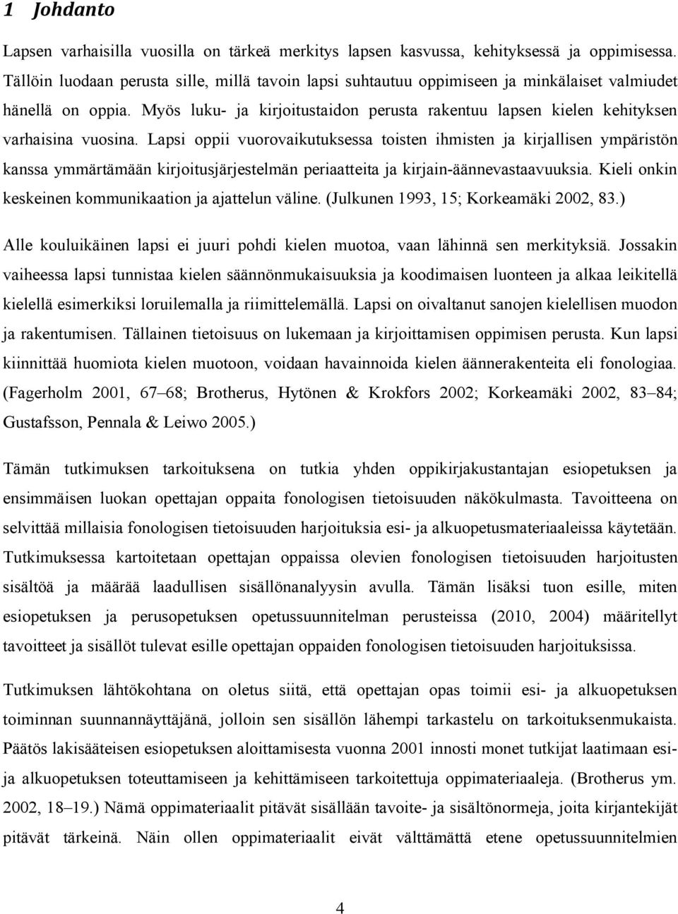 Myös luku- ja kirjoitustaidon perusta rakentuu lapsen kielen kehityksen varhaisina vuosina.