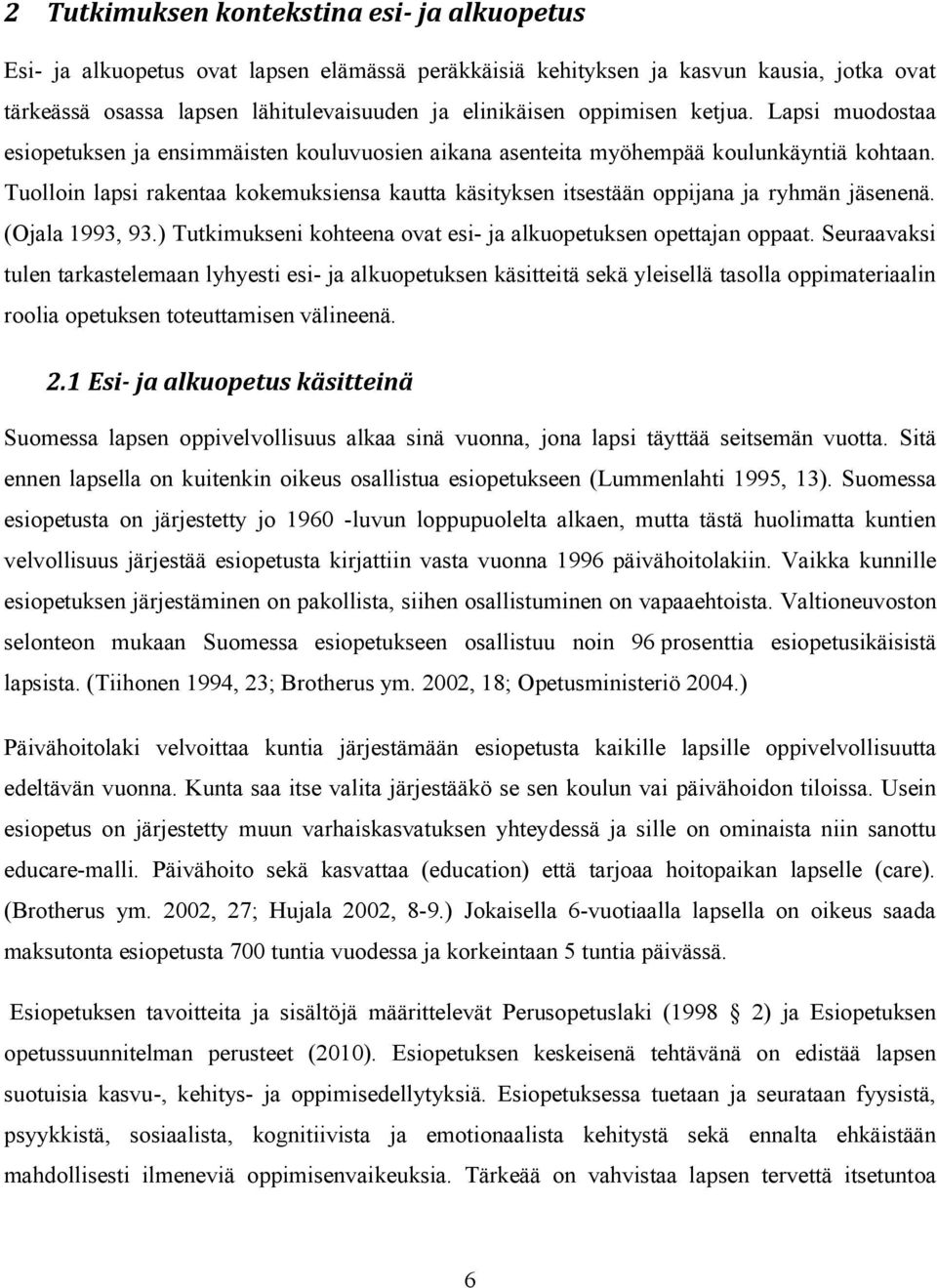 Tuolloin lapsi rakentaa kokemuksiensa kautta käsityksen itsestään oppijana ja ryhmän jäsenenä. (Ojala 1993, 93.) Tutkimukseni kohteena ovat esi- ja alkuopetuksen opettajan oppaat.