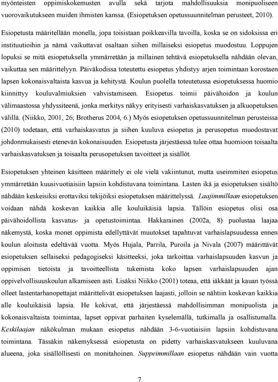 Loppujen lopuksi se mitä esiopetuksella ymmärretään ja millainen tehtävä esiopetuksella nähdään olevan, vaikuttaa sen määrittelyyn.