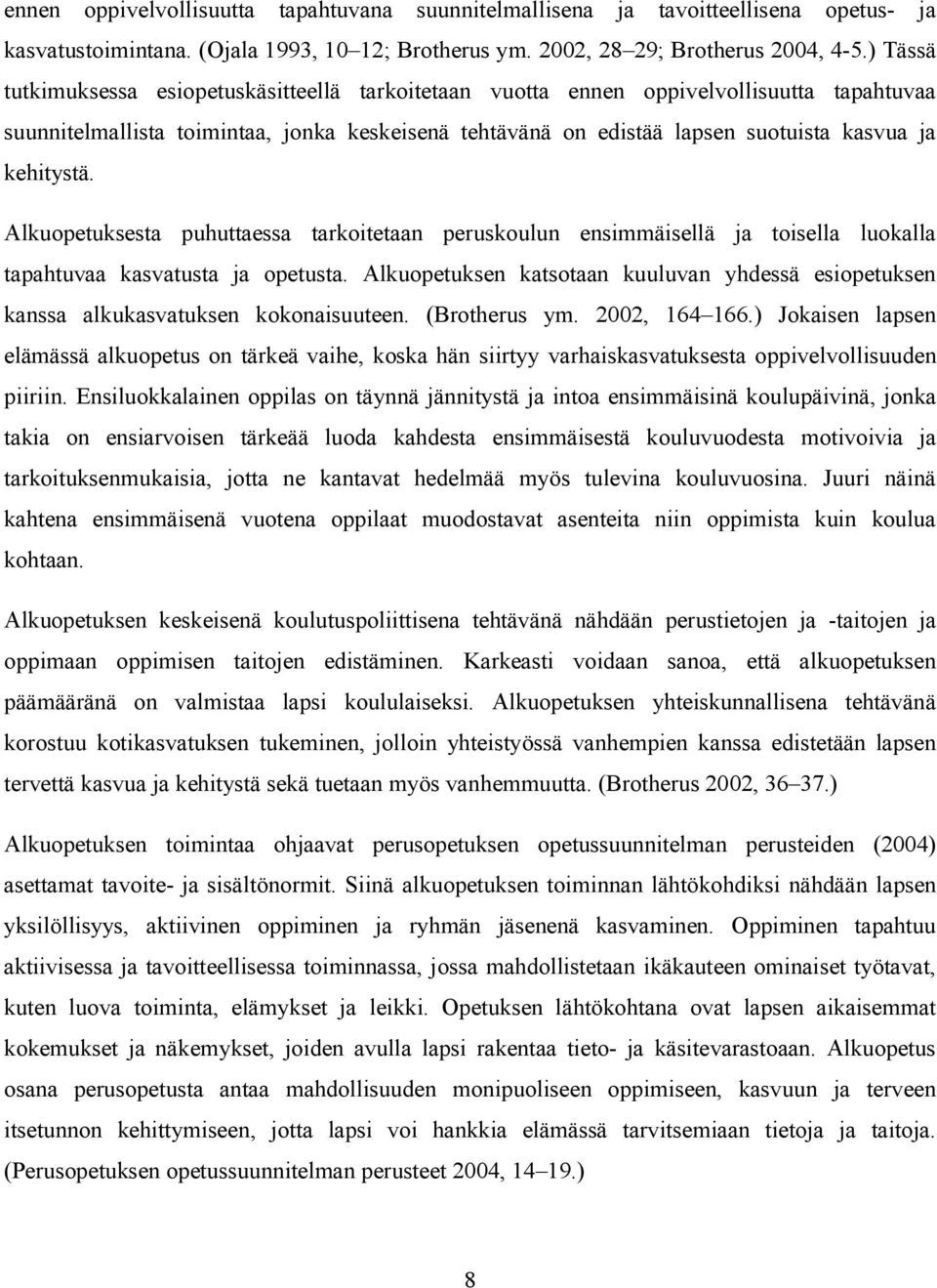 kehitystä. Alkuopetuksesta puhuttaessa tarkoitetaan peruskoulun ensimmäisellä ja toisella luokalla tapahtuvaa kasvatusta ja opetusta.