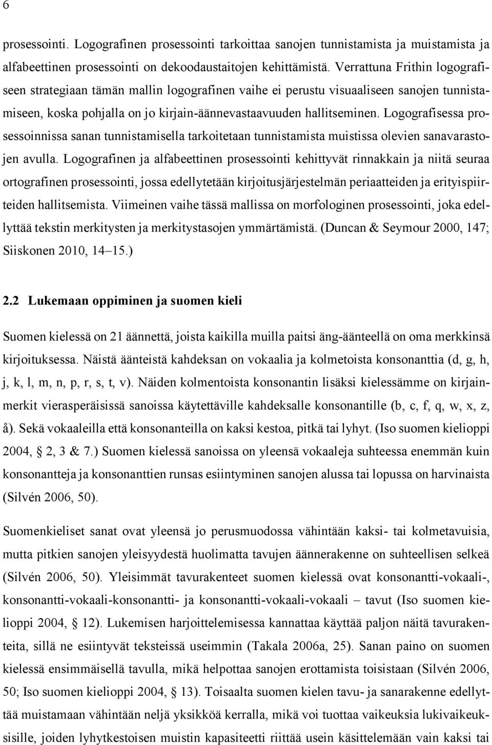 Logografisessa prosessoinnissa sanan tunnistamisella tarkoitetaan tunnistamista muistissa olevien sanavarastojen avulla.