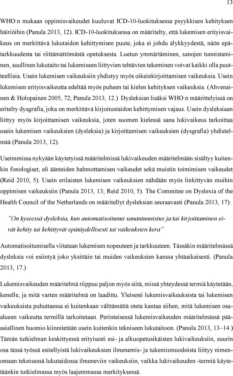 Luetun ymmärtäminen, sanojen tunnistaminen, suullinen lukutaito tai lukemiseen liittyvien tehtävien tekeminen voivat kaikki olla puutteellisia.