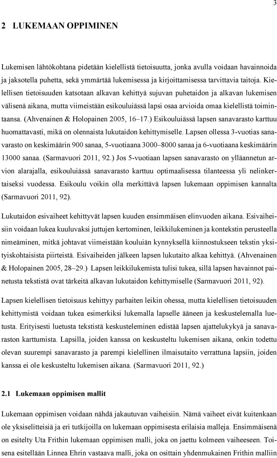 (Ahvenainen & Holopainen 2005, 16 17.) Esikouluiässä lapsen sanavarasto karttuu huomattavasti, mikä on olennaista lukutaidon kehittymiselle.