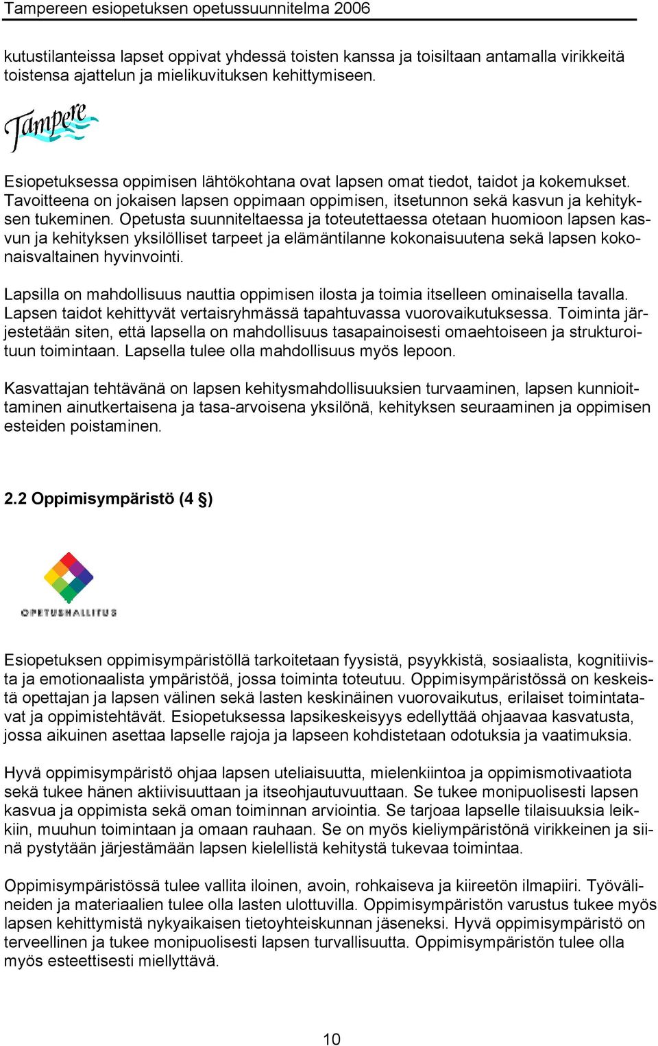 Opetusta suunniteltaessa ja toteutettaessa otetaan huomioon lapsen kasvun ja kehityksen yksilölliset tarpeet ja elämäntilanne kokonaisuutena sekä lapsen kokonaisvaltainen hyvinvointi.