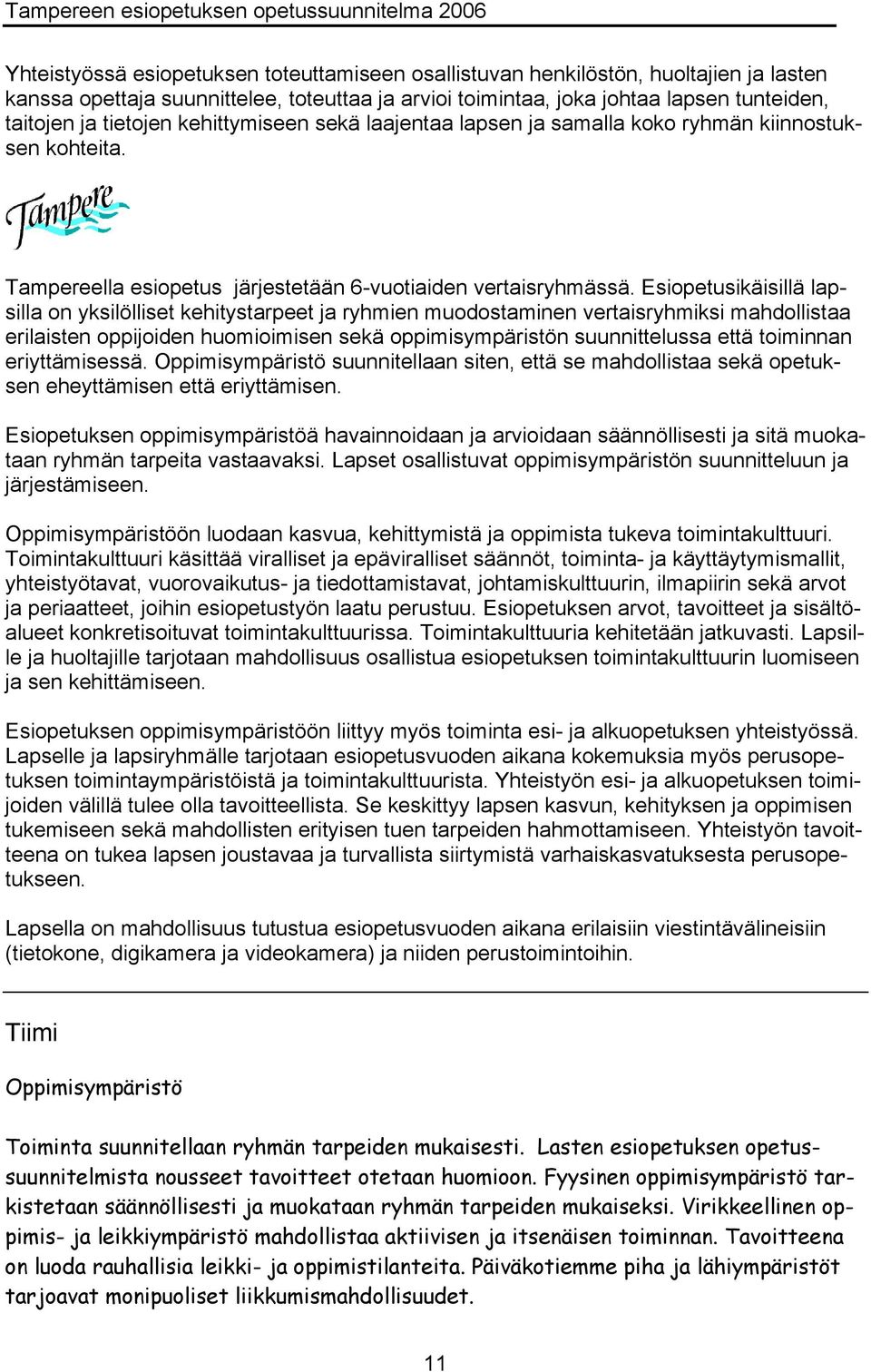 Esiopetusikäisillä lapsilla on yksilölliset kehitystarpeet ja ryhmien muodostaminen vertaisryhmiksi mahdollistaa erilaisten oppijoiden huomioimisen sekä oppimisympäristön suunnittelussa että