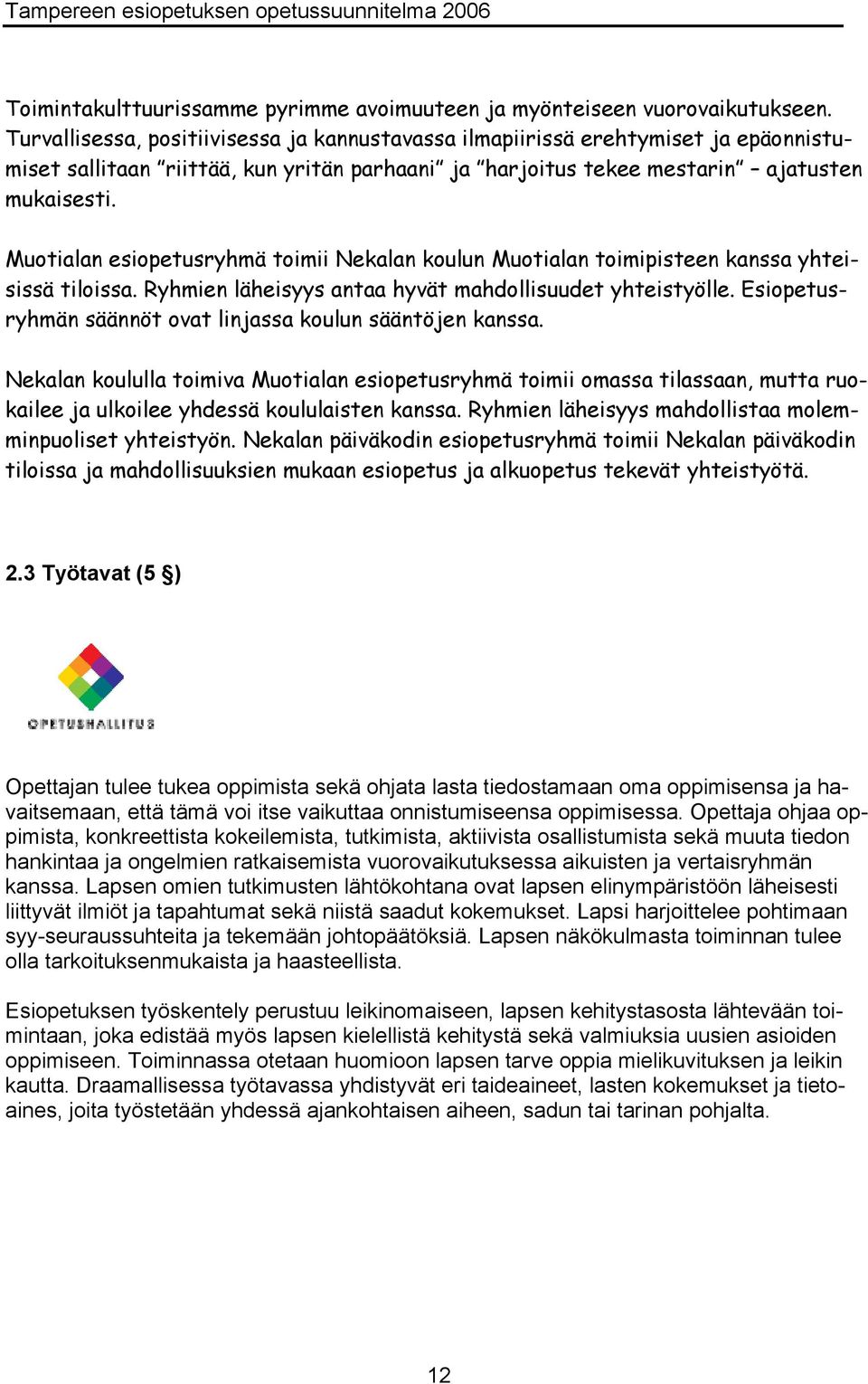 Muotialan esiopetusryhmä toimii Nekalan koulun Muotialan toimipisteen kanssa yhteisissä tiloissa. Ryhmien läheisyys antaa hyvät mahdollisuudet yhteistyölle.