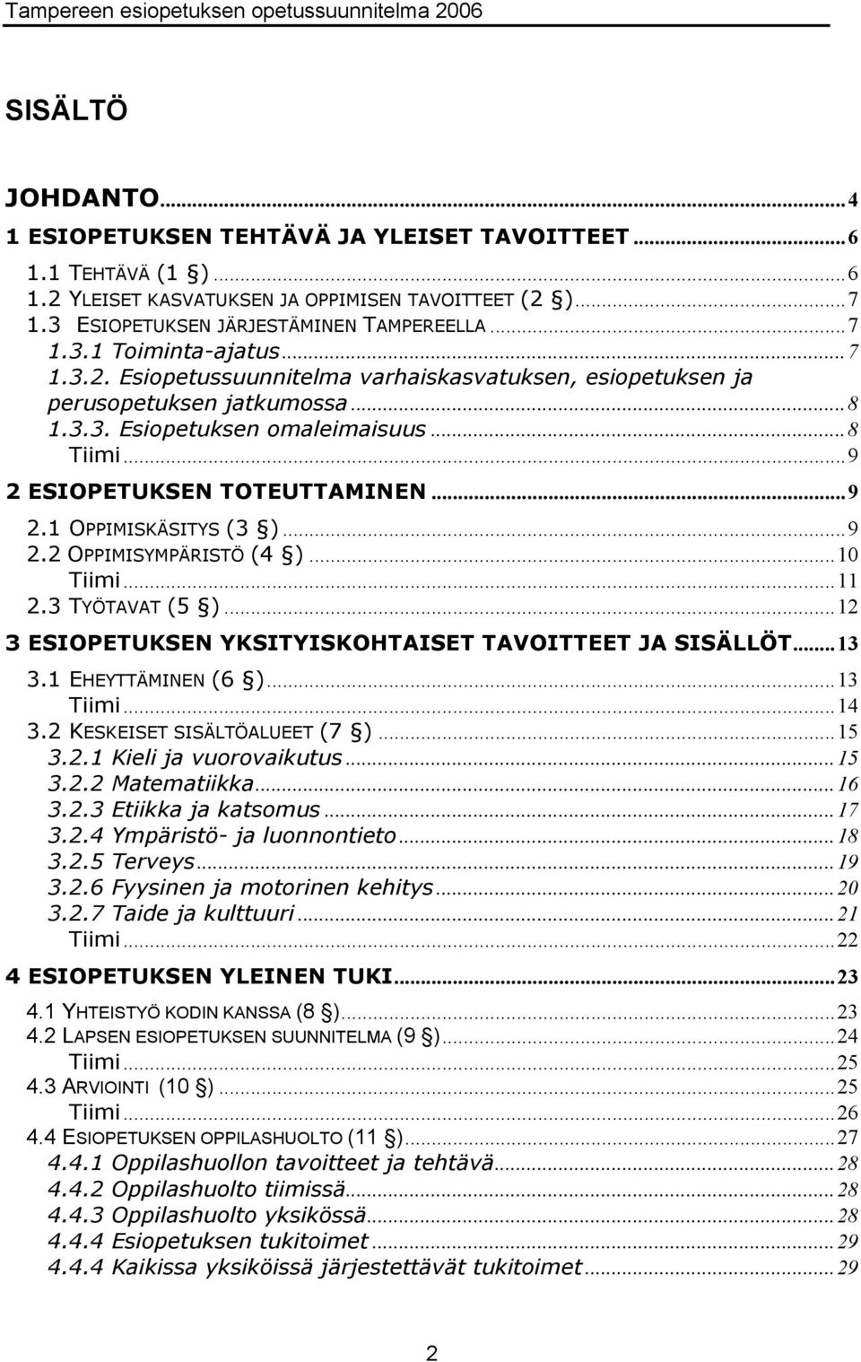 ..9 2.2 OPPIMISYMPÄRISTÖ (4 )...10 Tiimi...11 2.3 TYÖTAVAT (5 )...12 3 ESIOPETUKSEN YKSITYISKOHTAISET TAVOITTEET JA SISÄLLÖT...13 3.1 EHEYTTÄMINEN (6 )...13 Tiimi...14 3.