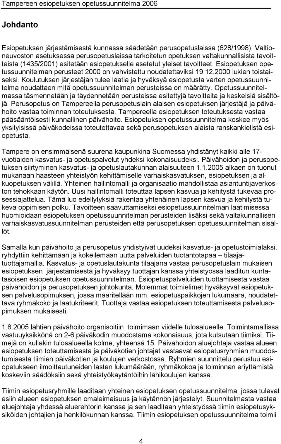 Esiopetuksen opetussuunnitelman perusteet 2000 on vahvistettu noudatettaviksi 19.12.2000 lukien toistaiseksi.