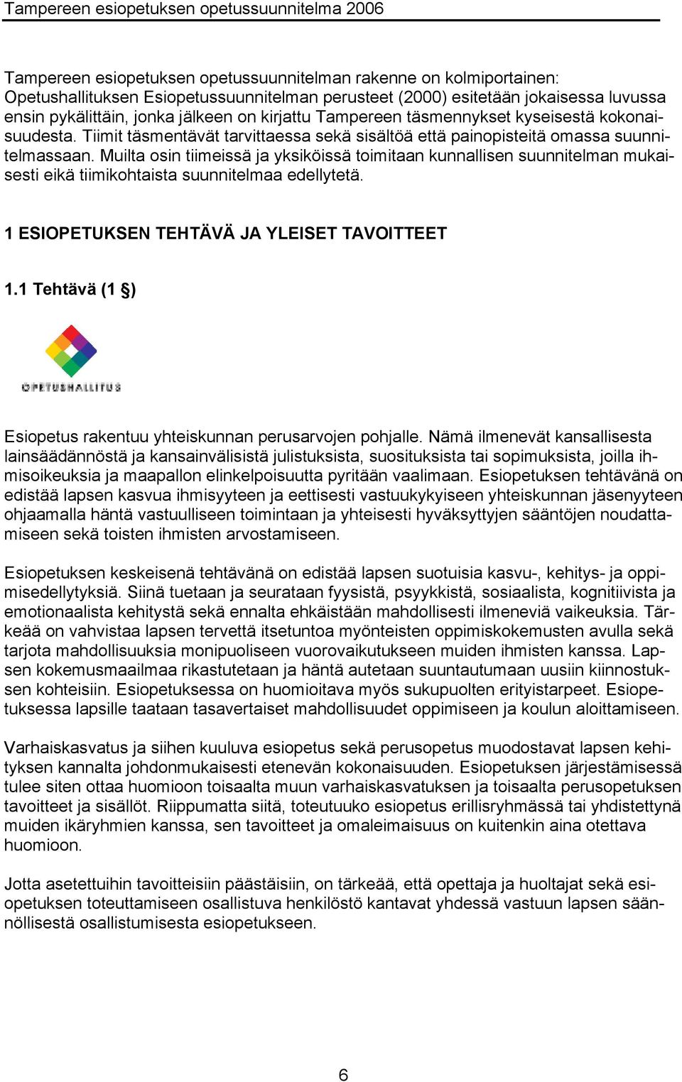 Muilta osin tiimeissä ja yksiköissä toimitaan kunnallisen suunnitelman mukaisesti eikä tiimikohtaista suunnitelmaa edellytetä. 1 ESIOPETUKSEN TEHTÄVÄ JA YLEISET TAVOITTEET 1.