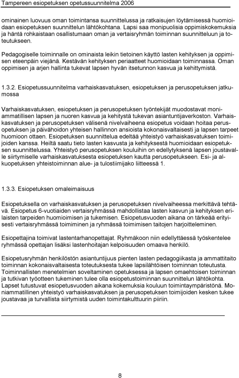 Pedagogiselle toiminnalle on ominaista leikin tietoinen käyttö lasten kehityksen ja oppimisen eteenpäin viejänä. Kestävän kehityksen periaatteet huomioidaan toiminnassa.