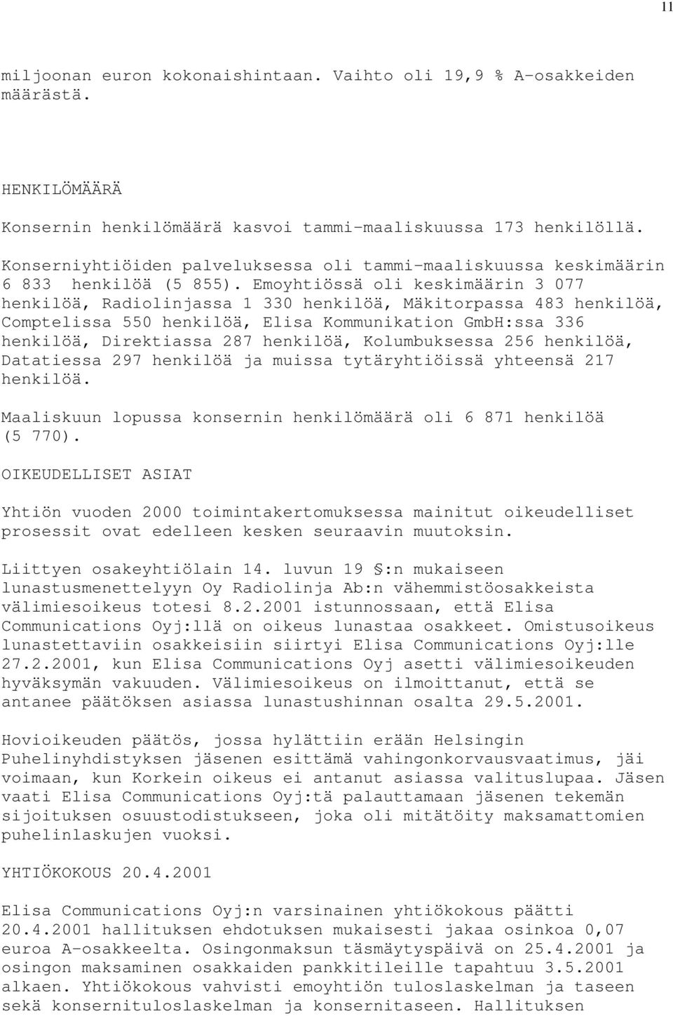 Emoyhtiössä oli keskimäärin 3 077 henkilöä, Radiolinjassa 1 330 henkilöä, Mäkitorpassa 483 henkilöä, Comptelissa 550 henkilöä, Elisa Kommunikation GmbH:ssa 336 henkilöä, Direktiassa 287 henkilöä,