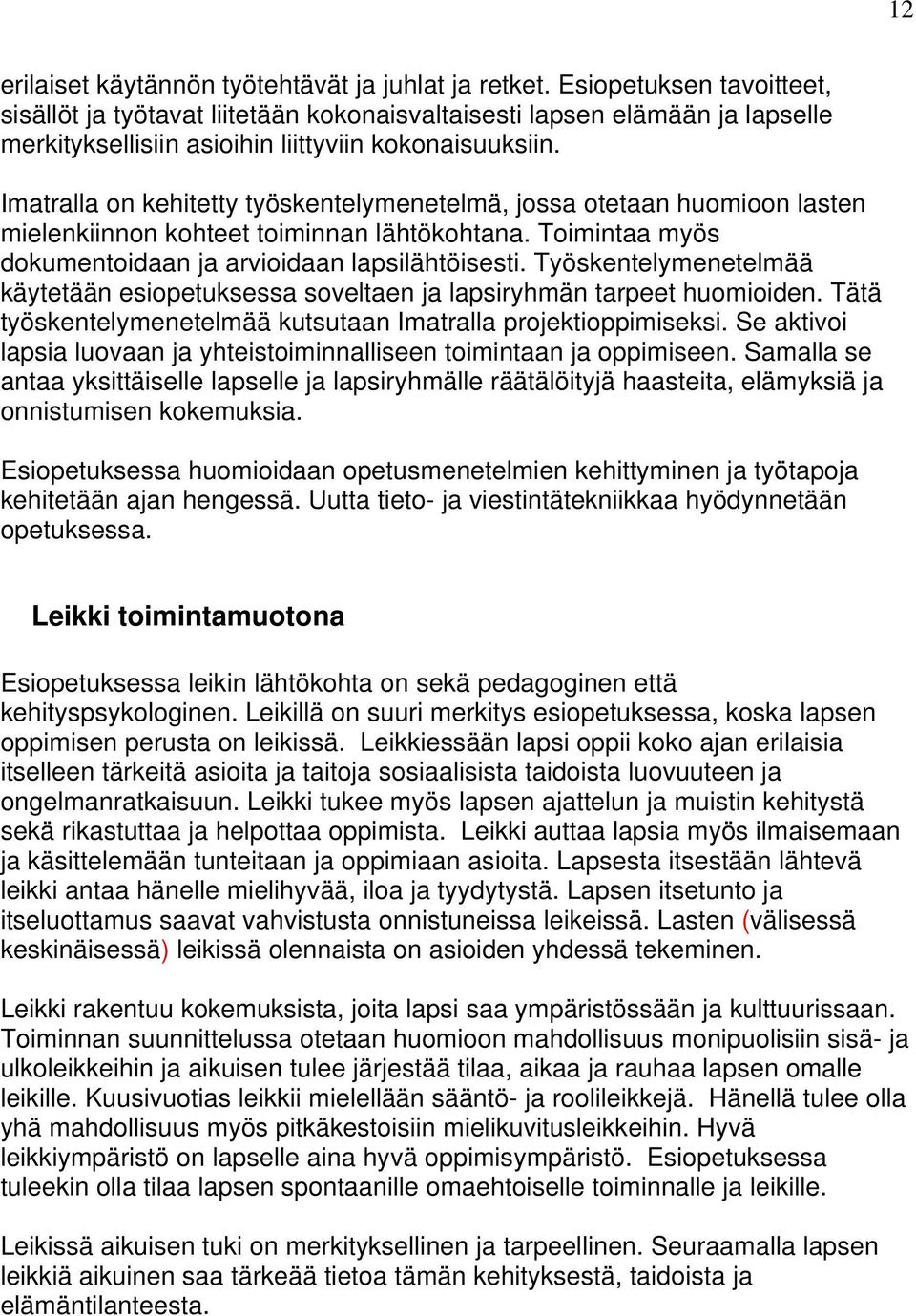 Imatralla on kehitetty työskentelymenetelmä, jossa otetaan huomioon lasten mielenkiinnon kohteet toiminnan lähtökohtana. Toimintaa myös dokumentoidaan ja arvioidaan lapsilähtöisesti.