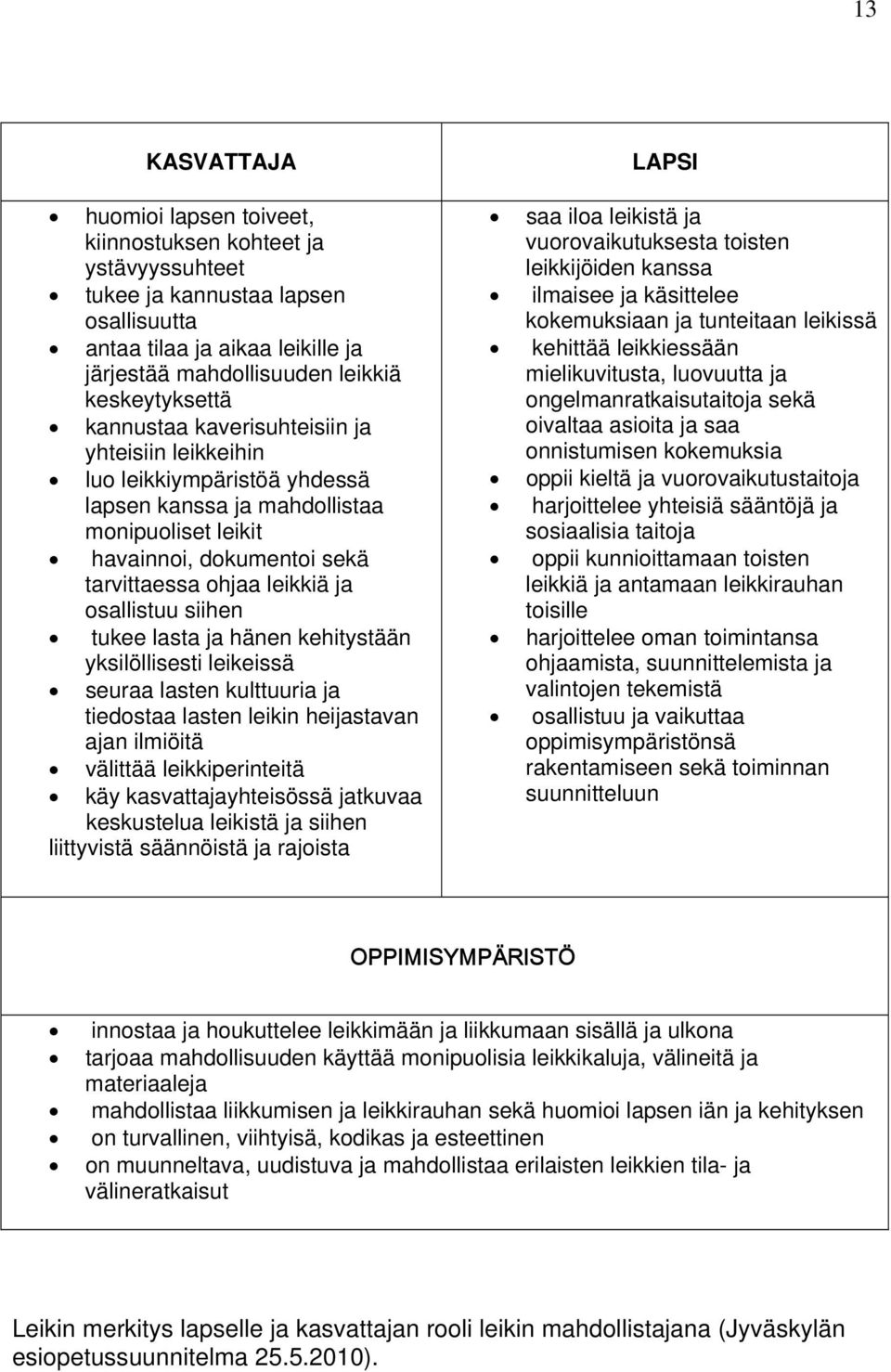 siihen tukee lasta ja hänen kehitystään yksilöllisesti leikeissä seuraa lasten kulttuuria ja tiedostaa lasten leikin heijastavan ajan ilmiöitä välittää leikkiperinteitä käy kasvattajayhteisössä