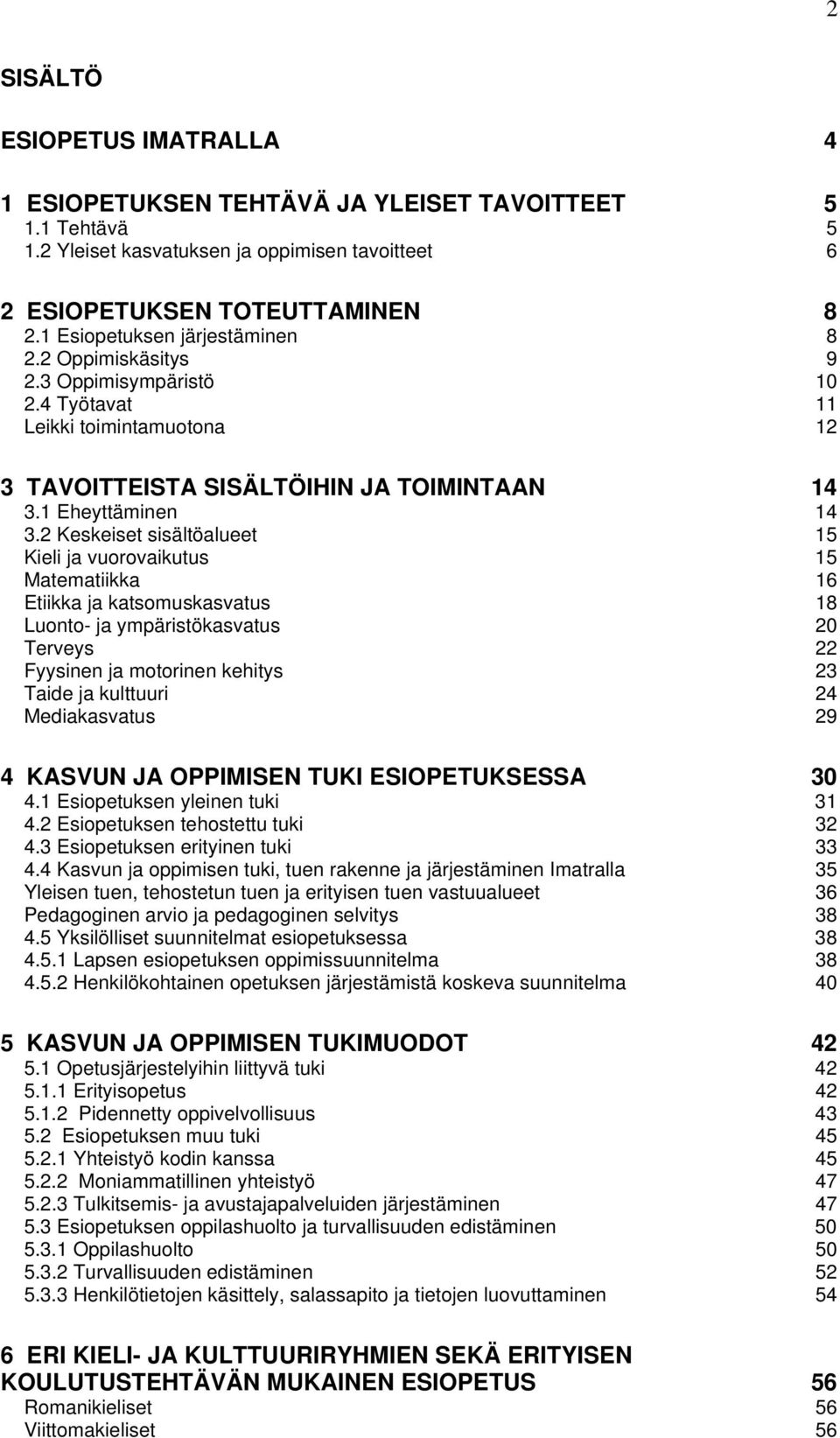 2 Keskeiset sisältöalueet 15 Kieli ja vuorovaikutus 15 Matematiikka 16 Etiikka ja katsomuskasvatus 18 Luonto- ja ympäristökasvatus 20 Terveys 22 Fyysinen ja motorinen kehitys 23 Taide ja kulttuuri 24