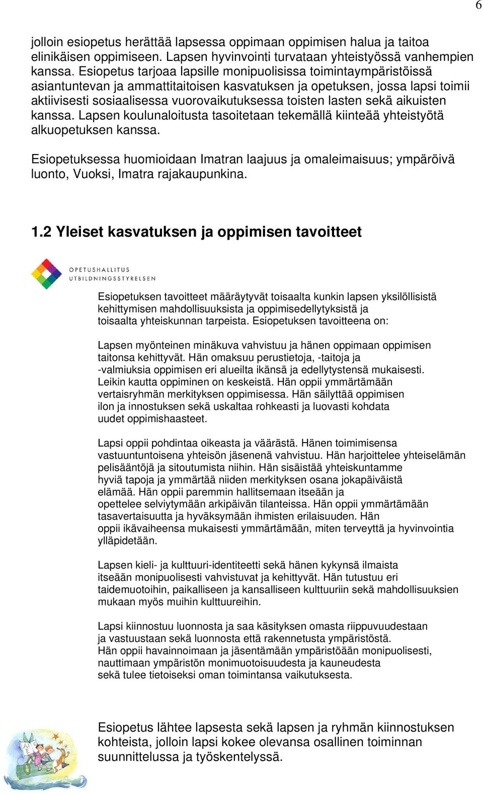 lasten sekä aikuisten kanssa. Lapsen koulunaloitusta tasoitetaan tekemällä kiinteää yhteistyötä alkuopetuksen kanssa.