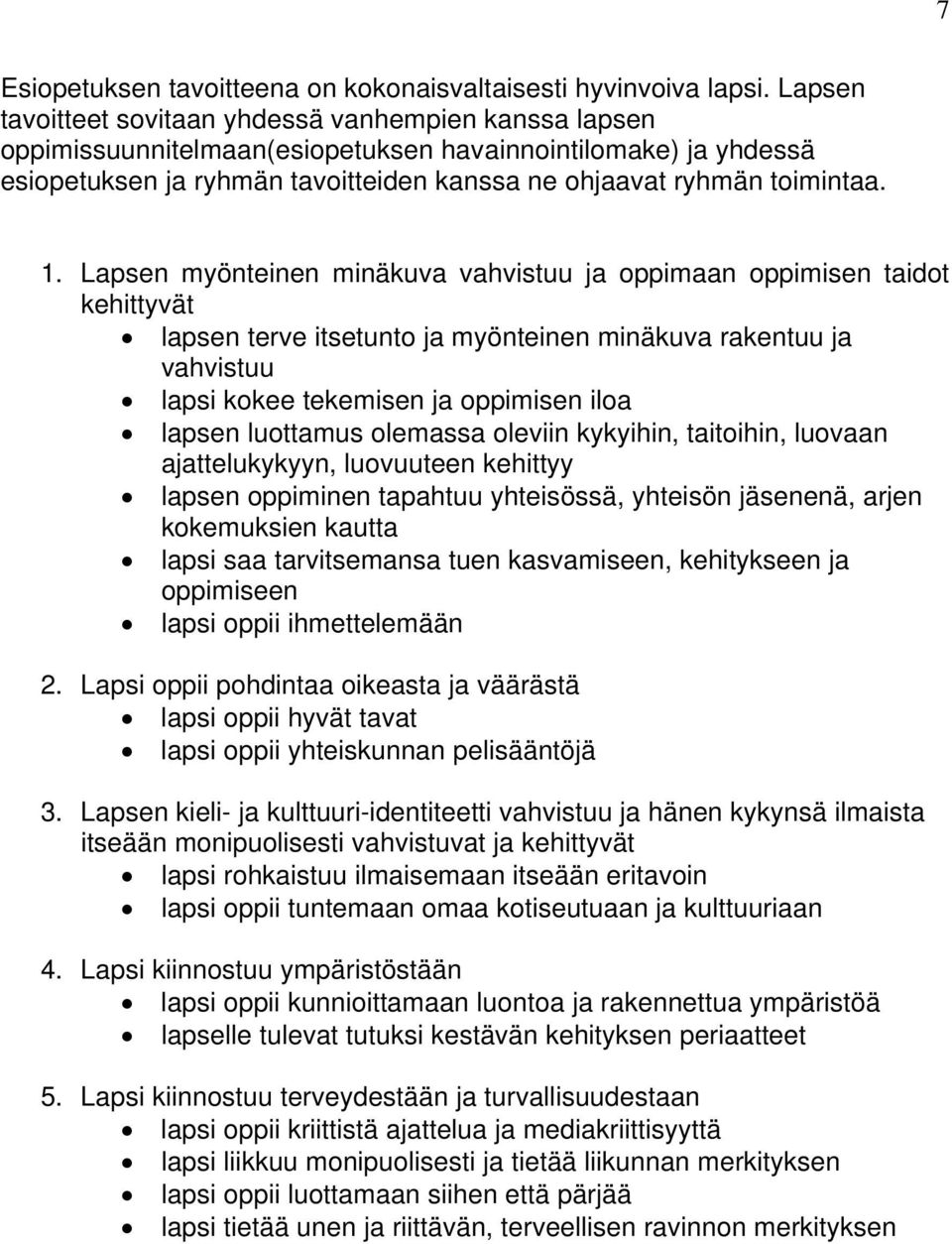 Lapsen myönteinen minäkuva vahvistuu ja oppimaan oppimisen taidot kehittyvät lapsen terve itsetunto ja myönteinen minäkuva rakentuu ja vahvistuu lapsi kokee tekemisen ja oppimisen iloa lapsen