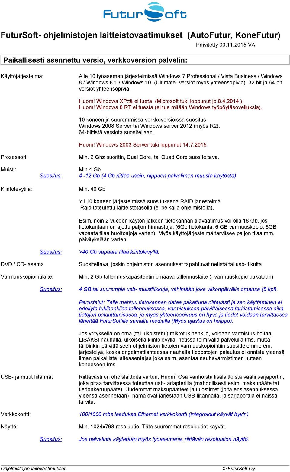 32 bit ja 64 bit versiot yhteensopivia. Huom! Windows XP:tä ei tueta (Microsoft tuki loppunut jo 8.4.2014 ). Huom! Windows 8 RT ei tuesta (ei tue mitään Windows työpöytäsovelluksia).