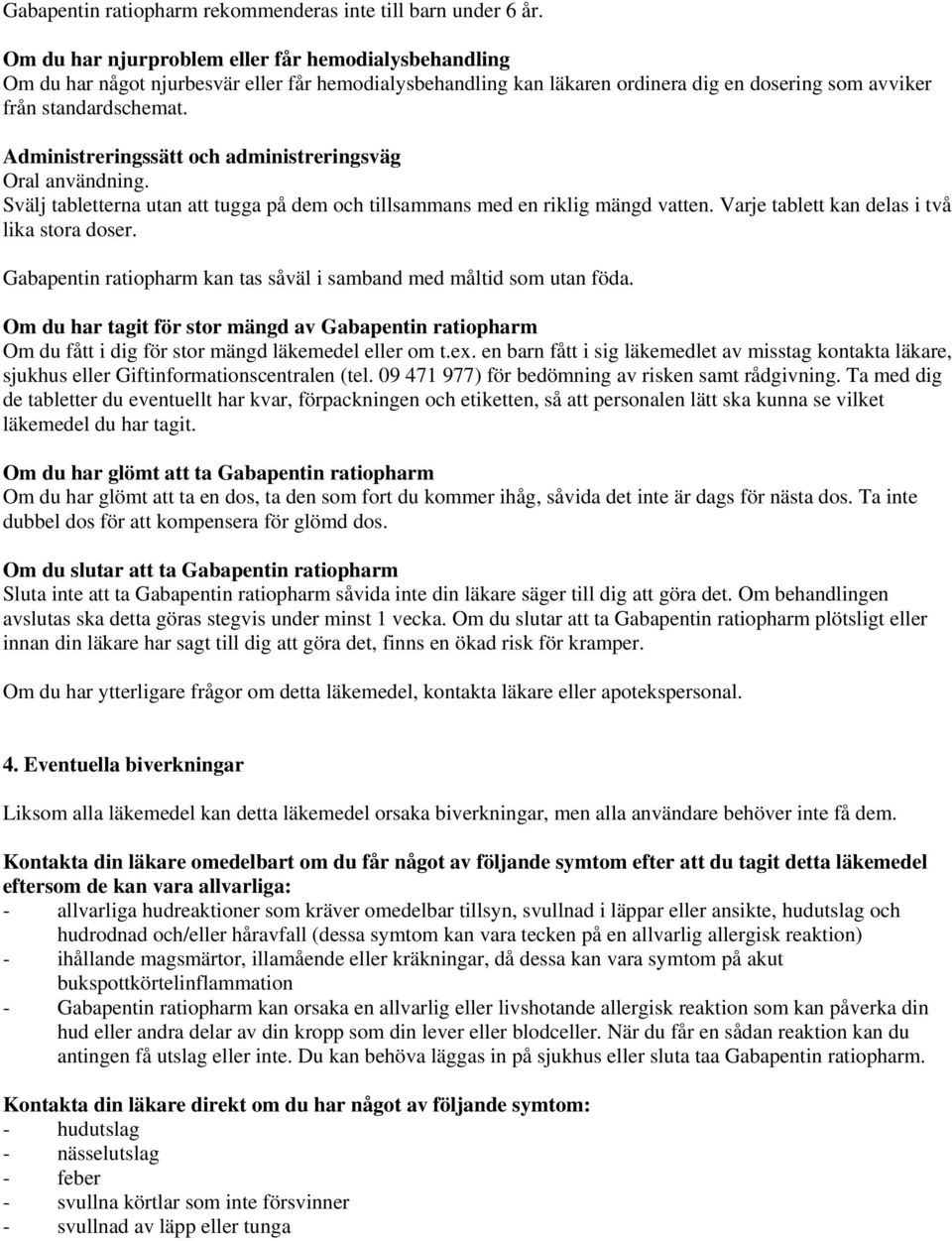 Administreringssätt och administreringsväg Oral användning. Svälj tabletterna utan att tugga på dem och tillsammans med en riklig mängd vatten. Varje tablett kan delas i två lika stora doser.