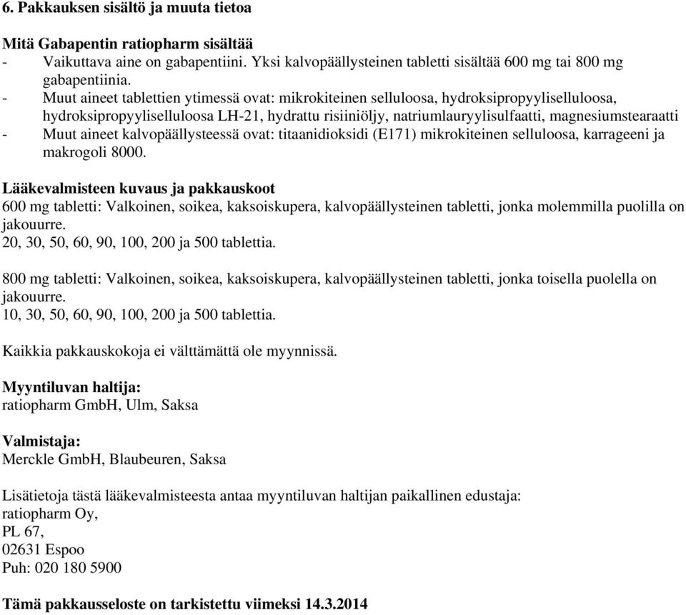 Muut aineet kalvopäällysteessä ovat: titaanidioksidi (E171) mikrokiteinen selluloosa, karrageeni ja makrogoli 8000.