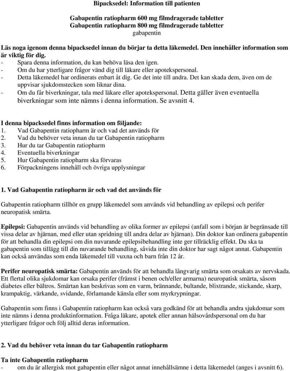 - Om du har ytterligare frågor vänd dig till läkare eller apotekspersonal. - Detta läkemedel har ordinerats enbart åt dig. Ge det inte till andra.