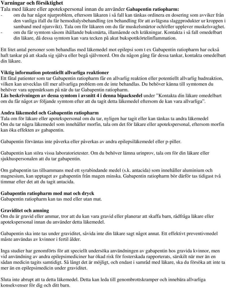 Tala om för läkaren om du får muskelsmärtor och/eller upplever muskelsvaghet. - om du får symtom såsom ihållande buksmärta, illamående och kräkningar.