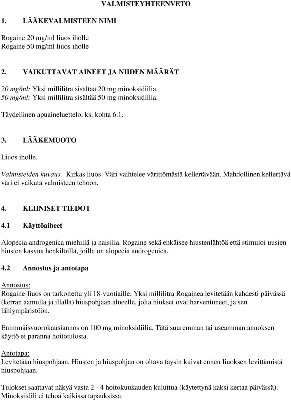 Väri vaihtelee värittömästä kellertävään. Mahdollinen kellertävä väri ei vaikuta valmisteen tehoon. 4. KLIINISET TIEDOT 4.1 Käyttöaiheet Alopecia androgenica miehillä ja naisilla.