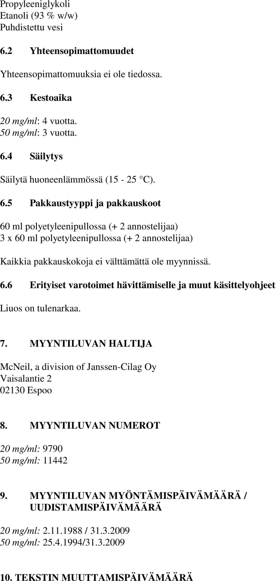 7. MYYNTILUVAN HALTIJA McNeil, a division of Janssen-Cilag Oy Vaisalantie 2 02130 Espoo 8. MYYNTILUVAN NUMEROT 20 mg/ml: 9790 50 mg/ml: 11442 9.