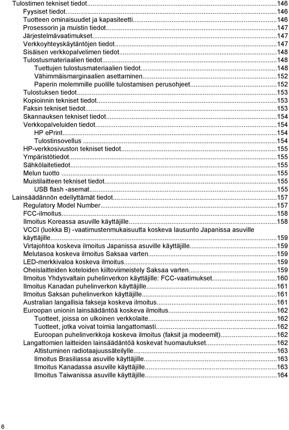 ..152 Paperin molemmille puolille tulostamisen perusohjeet...152 Tulostuksen tiedot...153 Kopioinnin tekniset tiedot...153 Faksin tekniset tiedot...153 Skannauksen tekniset tiedot.