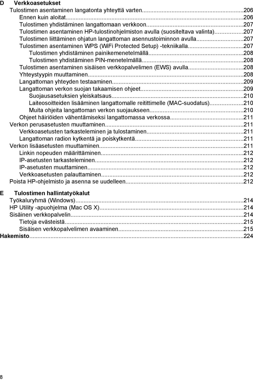 ..207 Tulostimen asentaminen WPS (WiFi Protected Setup) -tekniikalla...207 Tulostimen yhdistäminen painikemenetelmällä...208 Tulostimen yhdistäminen PIN-menetelmällä.