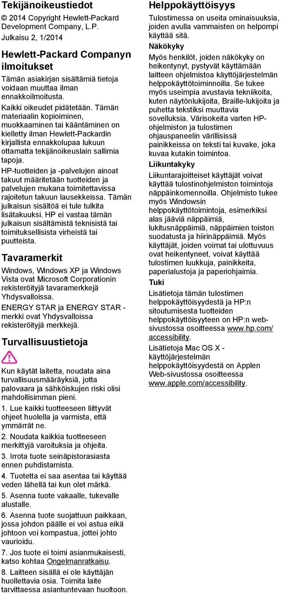 Tämän materiaalin kopioiminen, muokkaaminen tai kääntäminen on kielletty ilman Hewlett-Packardin kirjallista ennakkolupaa lukuun ottamatta tekijänoikeuslain sallimia tapoja.