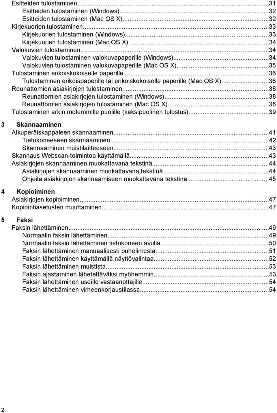 ..35 Tulostaminen erikoiskokoiselle paperille...36 Tulostaminen erikoispaperille tai erikoiskokoiselle paperille (Mac OS X)...36 Reunattomien asiakirjojen tulostaminen.